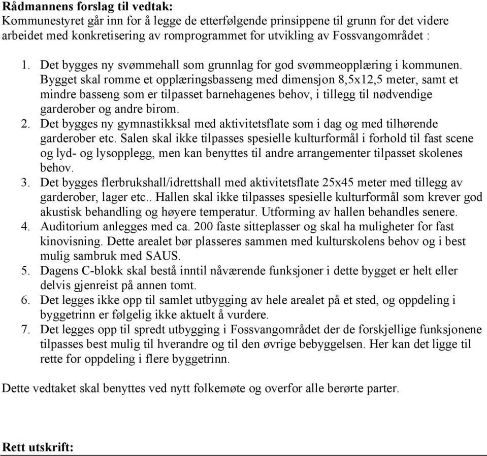 Bygget skal romme et opplæringsbasseng med dimensjon 8,5x12,5 meter, samt et mindre basseng som er tilpasset barnehagenes behov, i tillegg til nødvendige garderober og andre birom. 2.