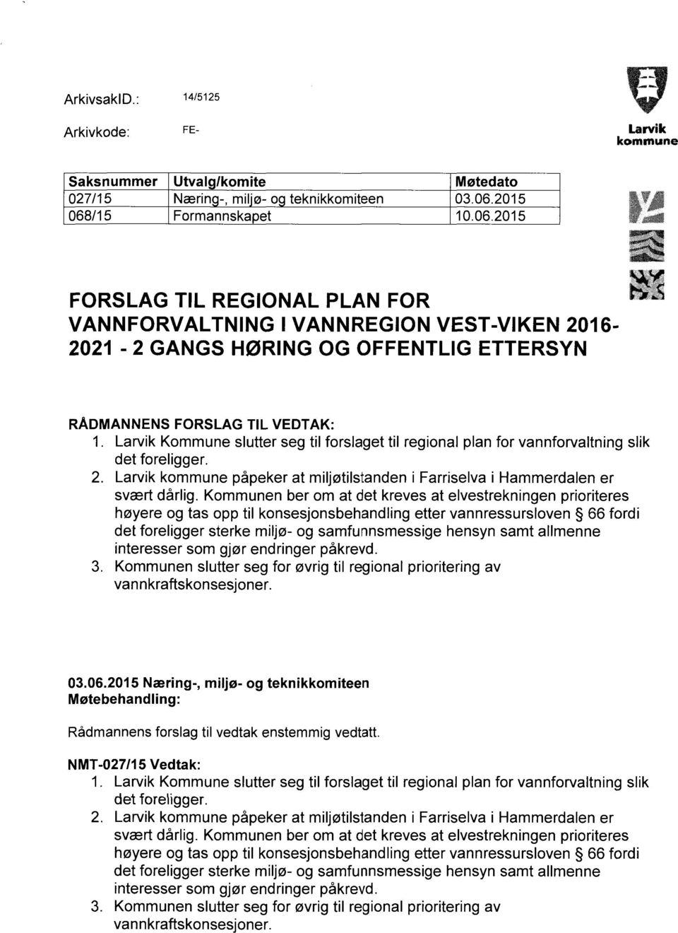 Larvik Kommune slutter seg til forslaget til regional plan for vannforvaltning slik det foreligger. 2. Larvik kommune påpeker at miljøtilstanden i Farriselva i Hammerdalen er svært dårlig.