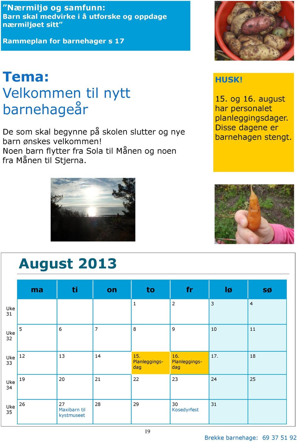 Noen barn flytter fra Sola til Månen og noen fra Månen til Stjerna. HUSK! 15. og 16. august har personalet planleggingsdager.