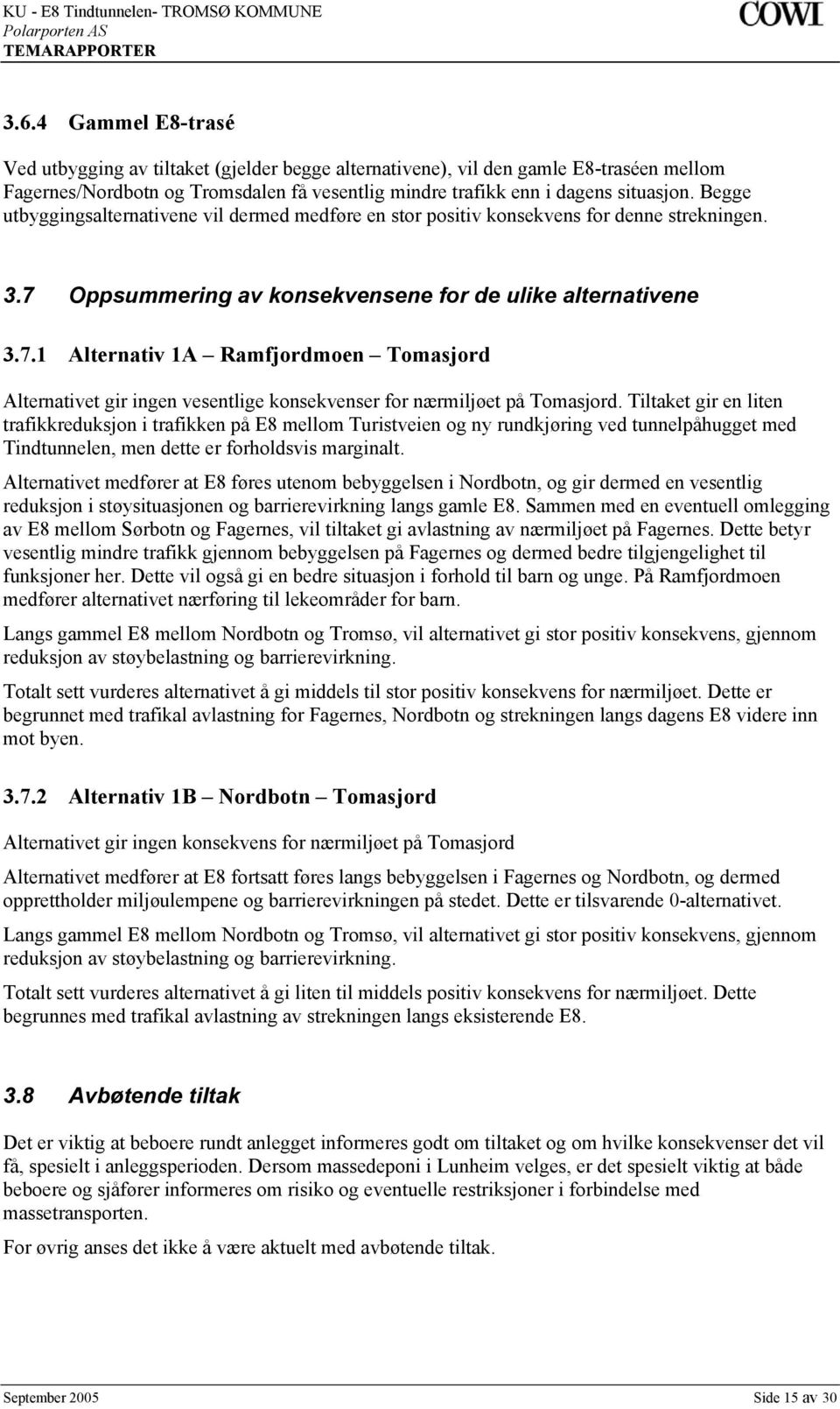 Oppsummering av konsekvensene for de ulike alternativene 3.7.1 Alternativ 1A Ramfjordmoen Tomasjord Alternativet gir ingen vesentlige konsekvenser for nærmiljøet på Tomasjord.
