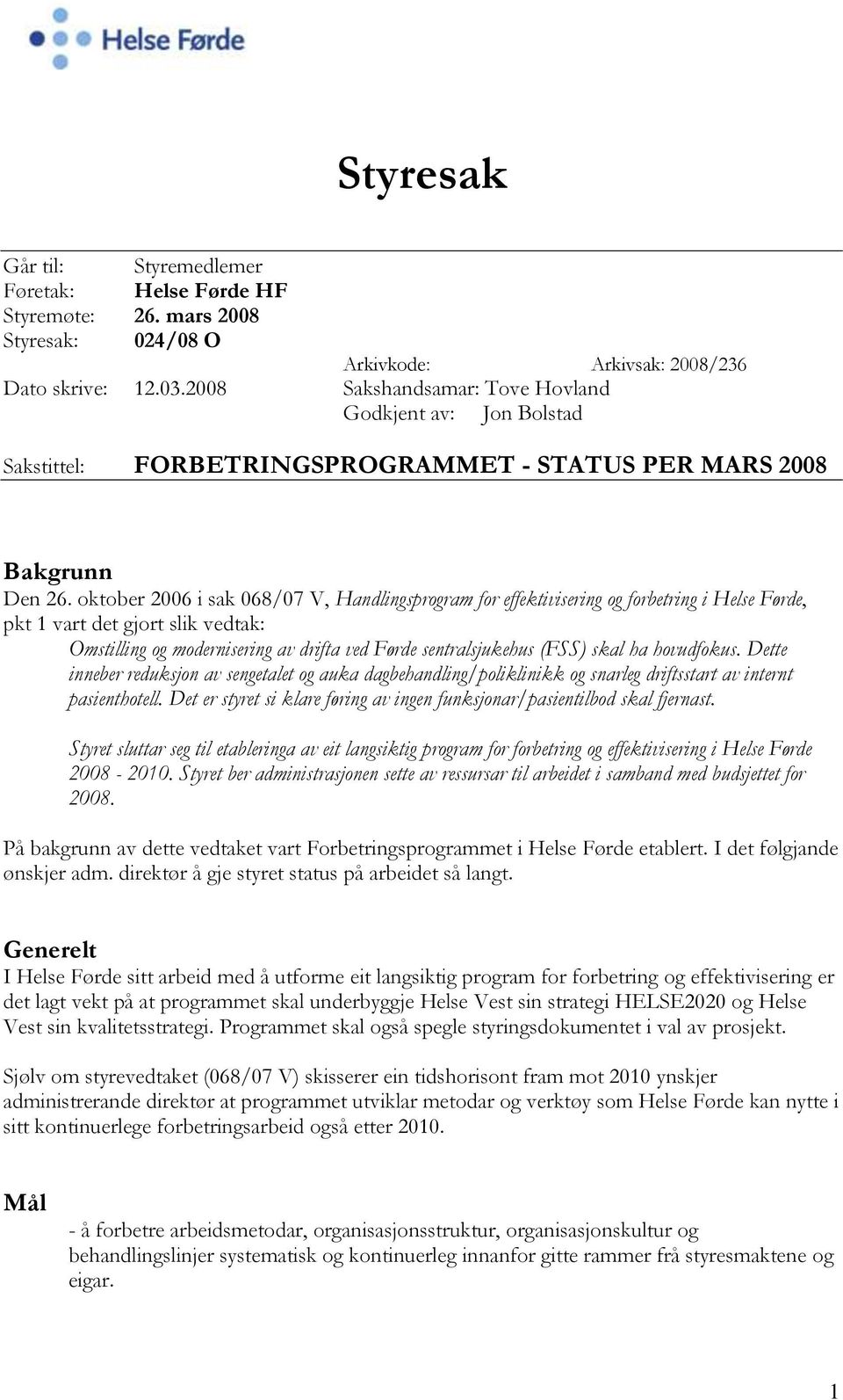 oktober 2006 i sak 068/07 V, Handlingsprogram for effektivisering og forbetring i Helse Førde, pkt 1 vart det gjort slik vedtak: Omstilling og modernisering av drifta ved Førde sentralsjukehus (FSS)
