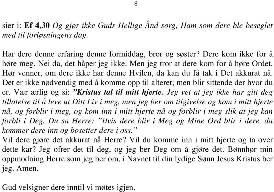 Det er ikke nødvendig med å komme opp til alteret; men blir sittende der hvor du er. Vær ærlig og si: Kristus tal til mitt hjerte.