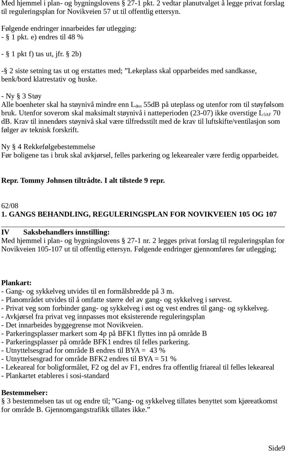 2b) - 2 siste setning tas ut og erstattes med; Lekeplass skal opparbeides med sandkasse, benk/bord klatrestativ og huske.