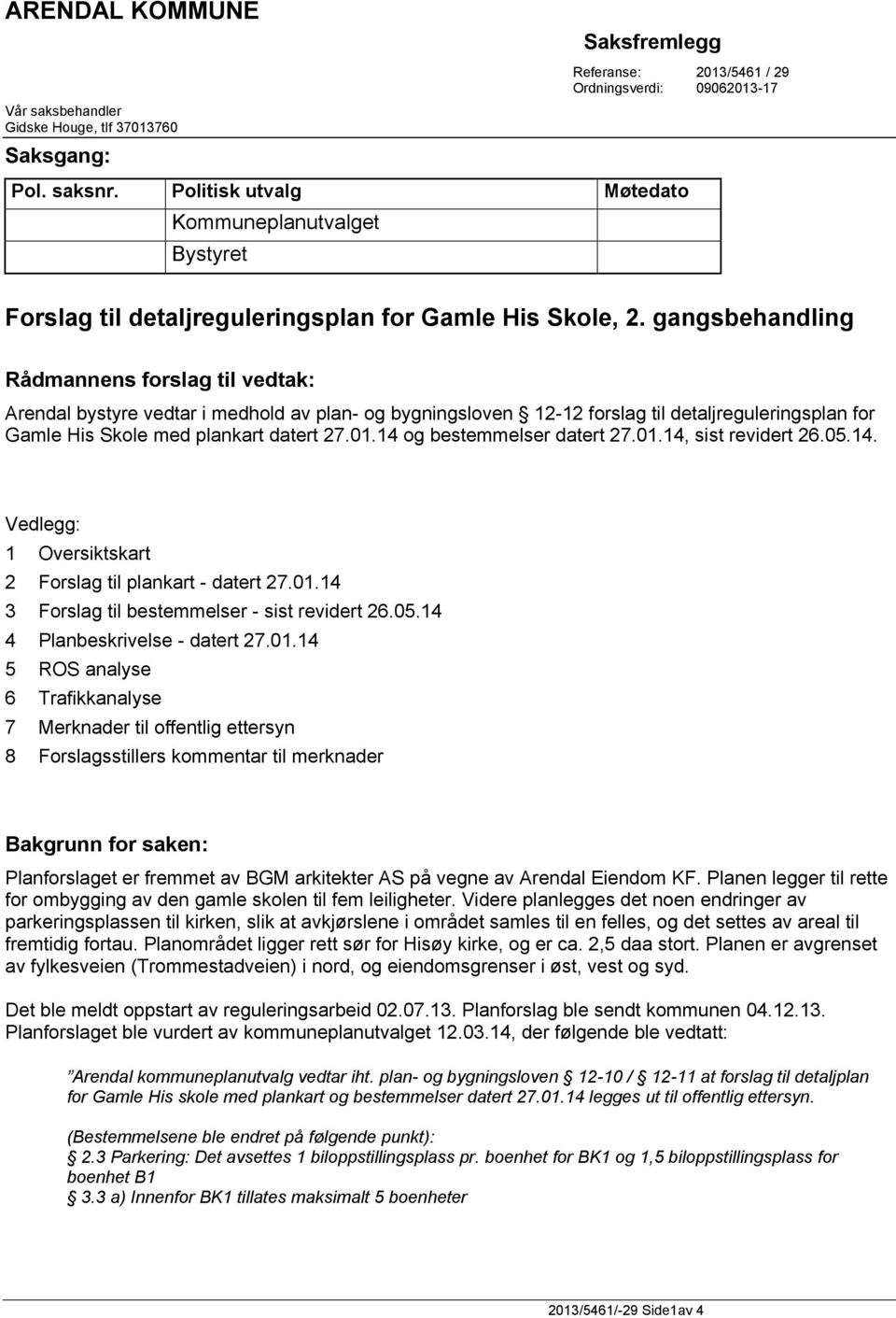 gangsbehandling Rådmannens forslag til vedtak: Arendal bystyre vedtar i medhold av plan- og bygningsloven 12-12 forslag til detaljreguleringsplan for Gamle His Skole med plankart datert 27.01.