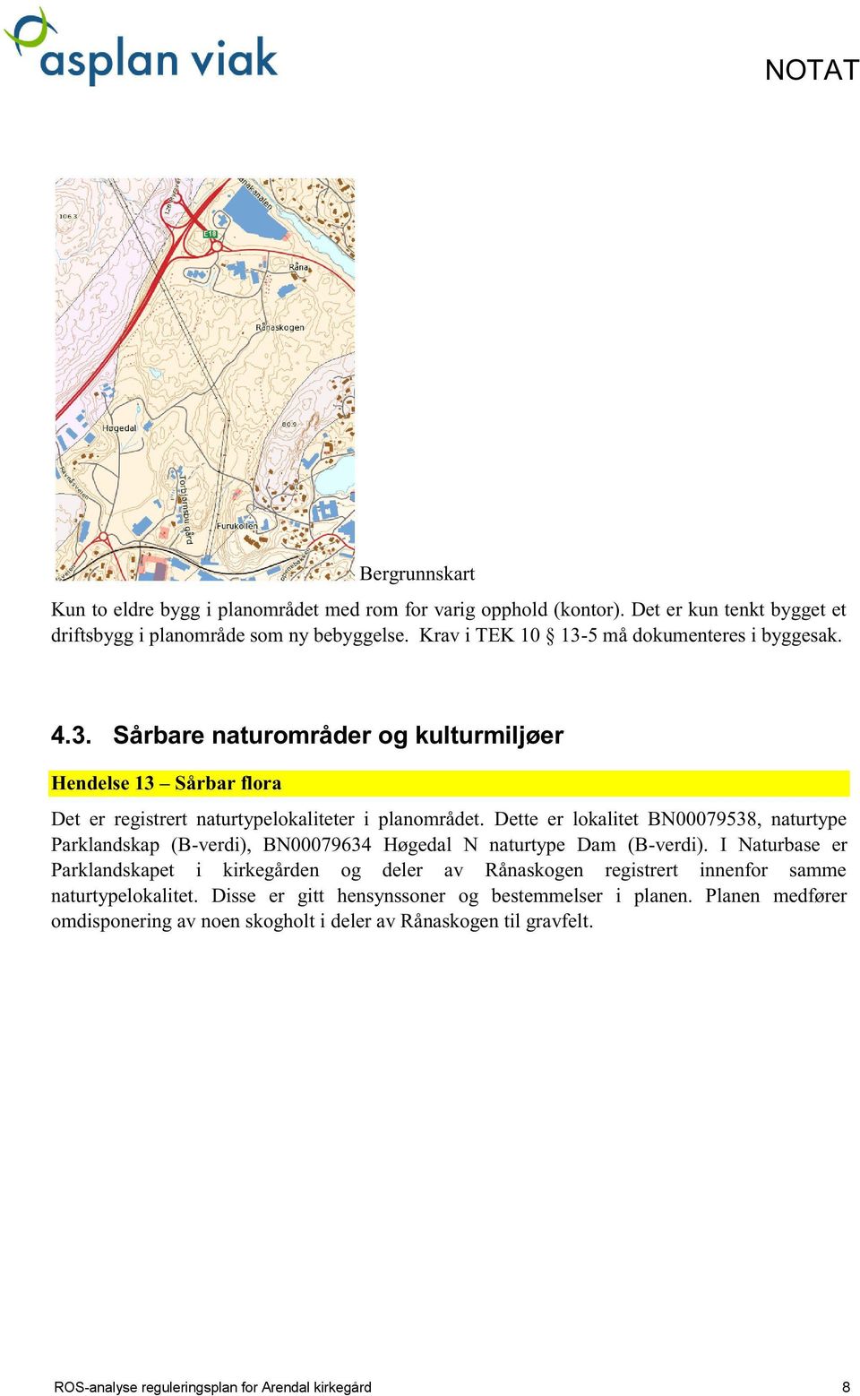 dette er lokalitet BN00079538,naturtype Parklandskap(B-verdi), BN00079634Høgedal N naturtype Dam (B-verdi).