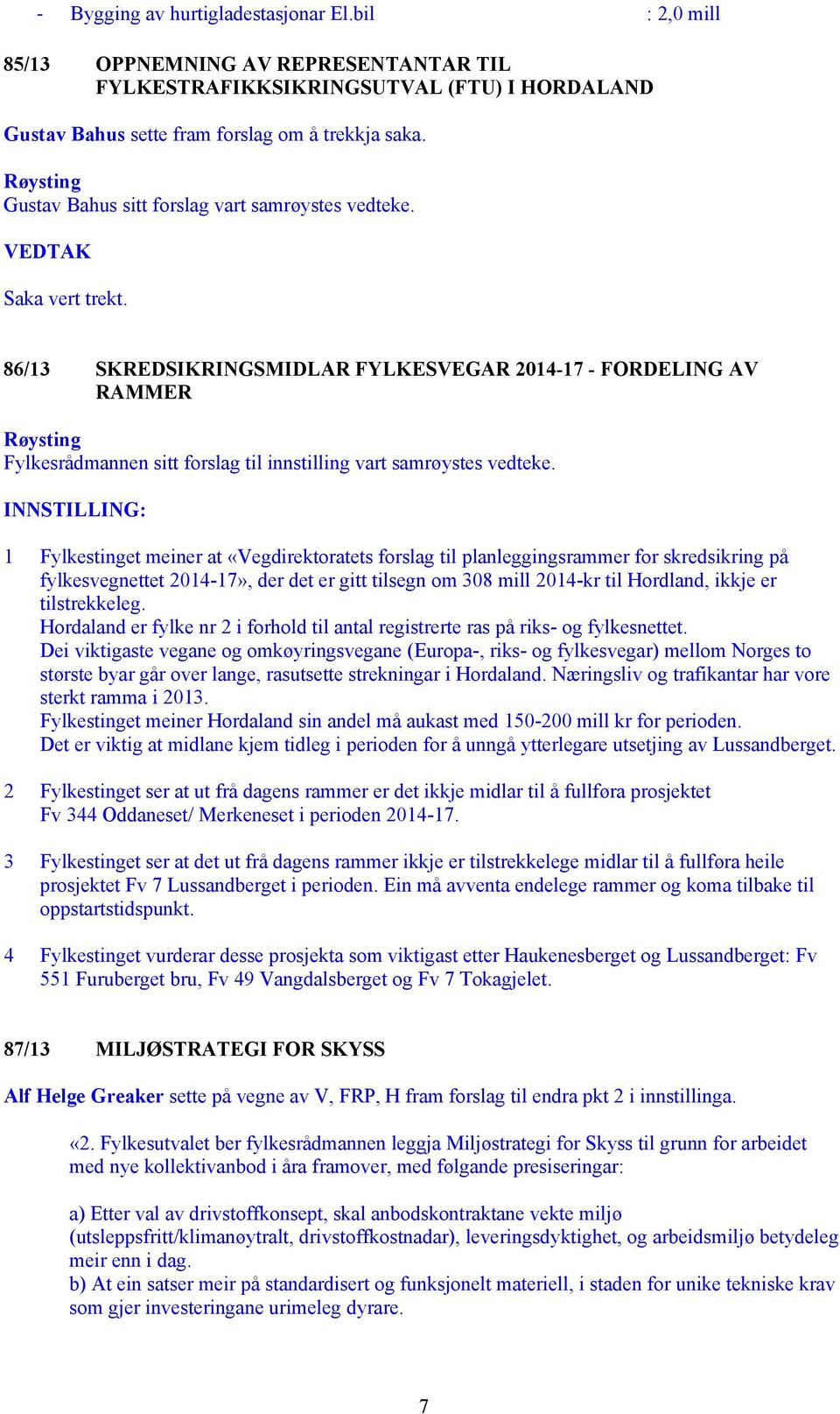 86/13 SKREDSIKRINGSMIDLAR FYLKESVEGAR 2014-17 - FORDELING AV RAMMER Fylkesrådmannen sitt forslag til innstilling vart samrøystes vedteke.