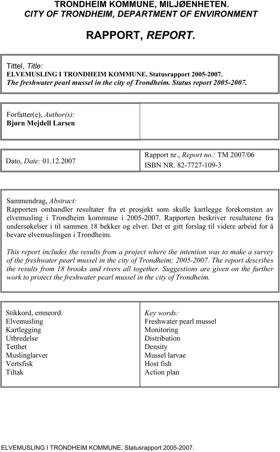 82-7727-109-3 Sammendrag, Abstract: Rapporten omhandler resultater fra et prosjekt som skulle kartlegge forekomsten av elvemusling i Trondheim kommune i 2005-2007.