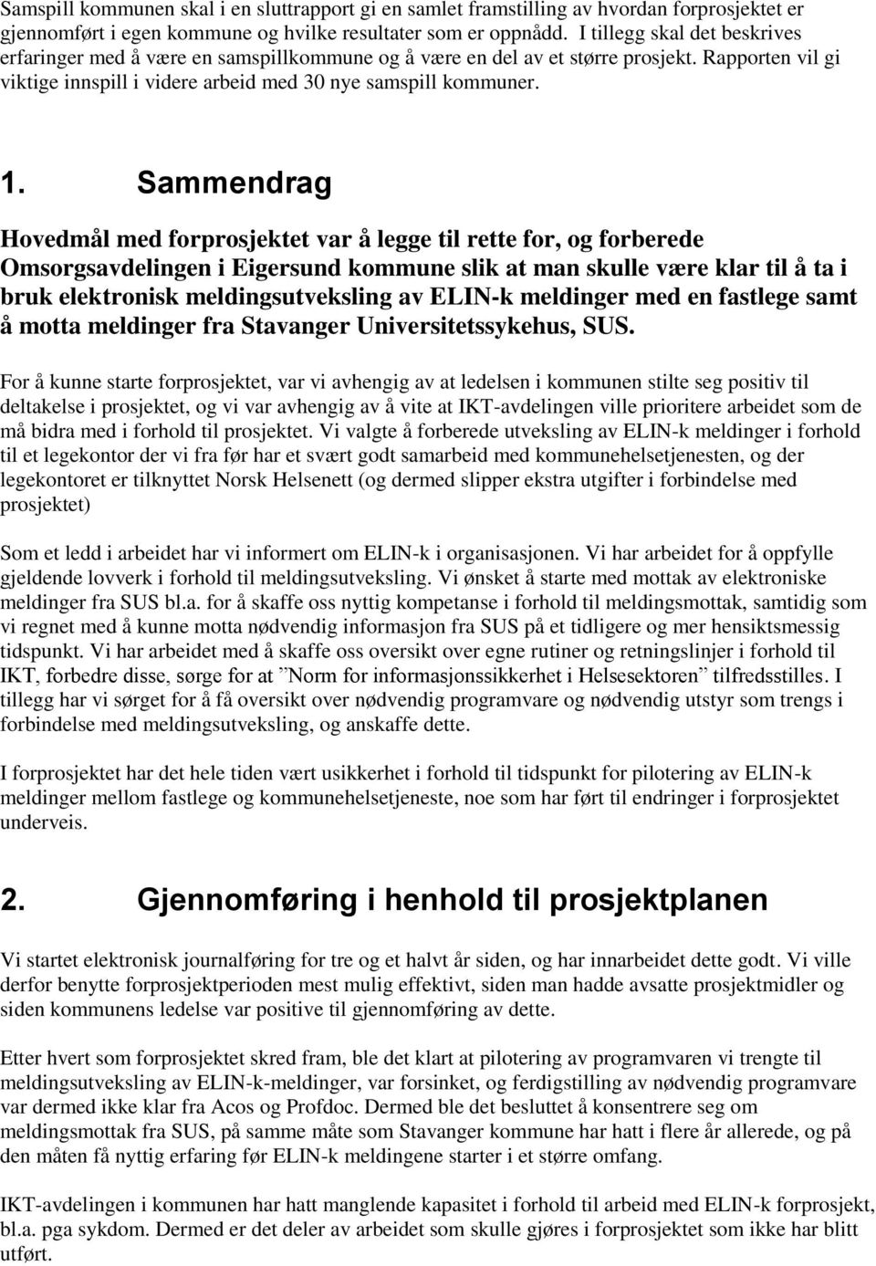 Sammendrag Hovedmål med forprosjektet var å legge til rette for, og forberede Omsorgsavdelingen i Eigersund kommune slik at man skulle være klar til å ta i bruk elektronisk meldingsutveksling av