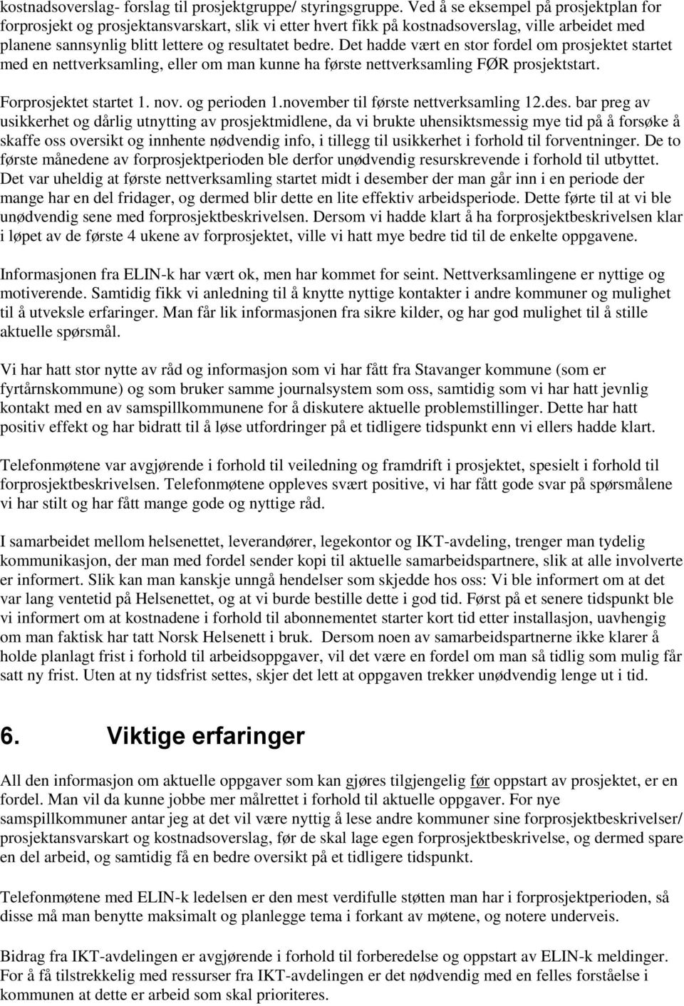 Det hadde vært en stor fordel om prosjektet startet med en nettverksamling, eller om man kunne ha første nettverksamling FØR prosjektstart. Forprosjektet startet 1. nov. og perioden 1.