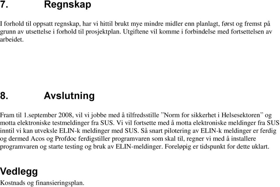 september 2008, vil vi jobbe med å tilfredsstille Norm for sikkerhet i Helsesektoren og motta elektroniske testmeldinger fra SUS.