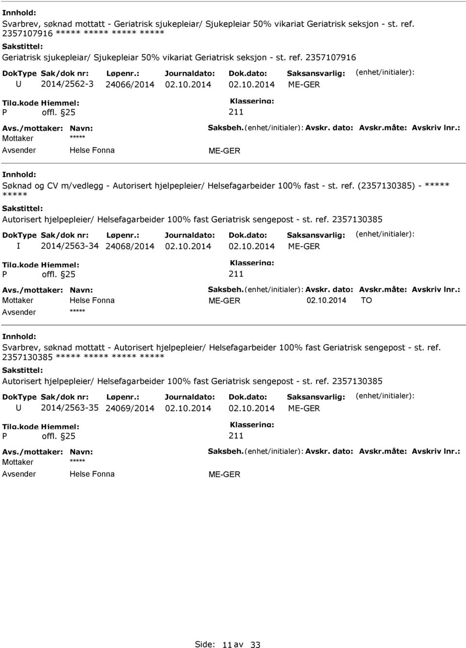 /mottaker: Navn: Saksbeh. Avskr. dato: Avskr.måte: Avskriv lnr.: 2014/2563-34 24068/2014 Avs./mottaker: Navn: Saksbeh. Avskr. dato: Avskr.måte: Avskriv lnr.: TO 2357130385 2014/2563-35 24069/2014 Avs.