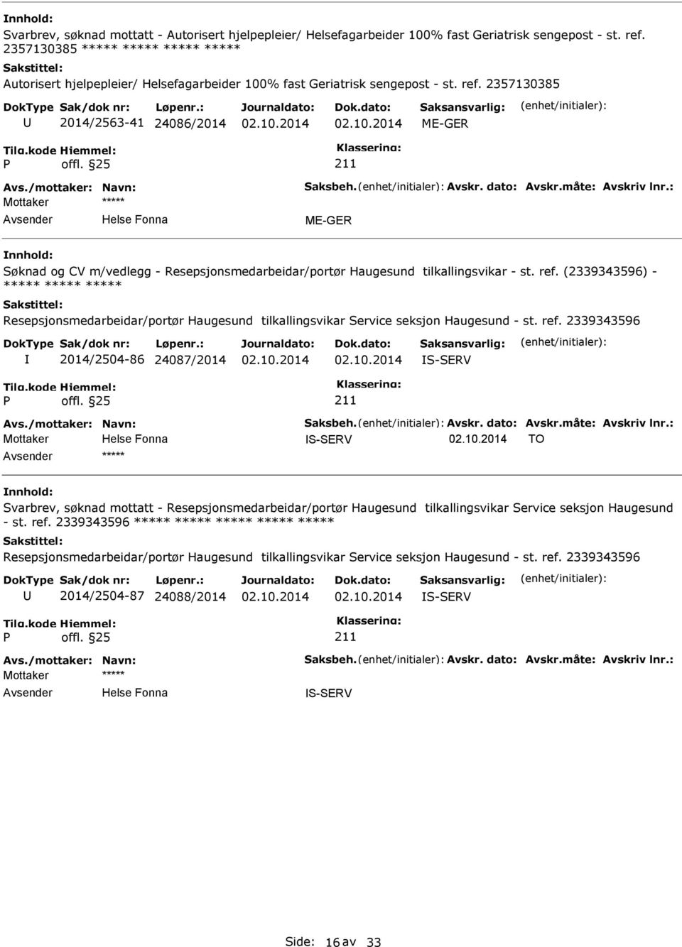 dato: Avskr.måte: Avskriv lnr.: S-SERV TO Svarbrev, søknad mottatt - Resepsjonsmedarbeidar/portør Haugesund tilkallingsvikar Service seksjon Haugesund - st. ref.