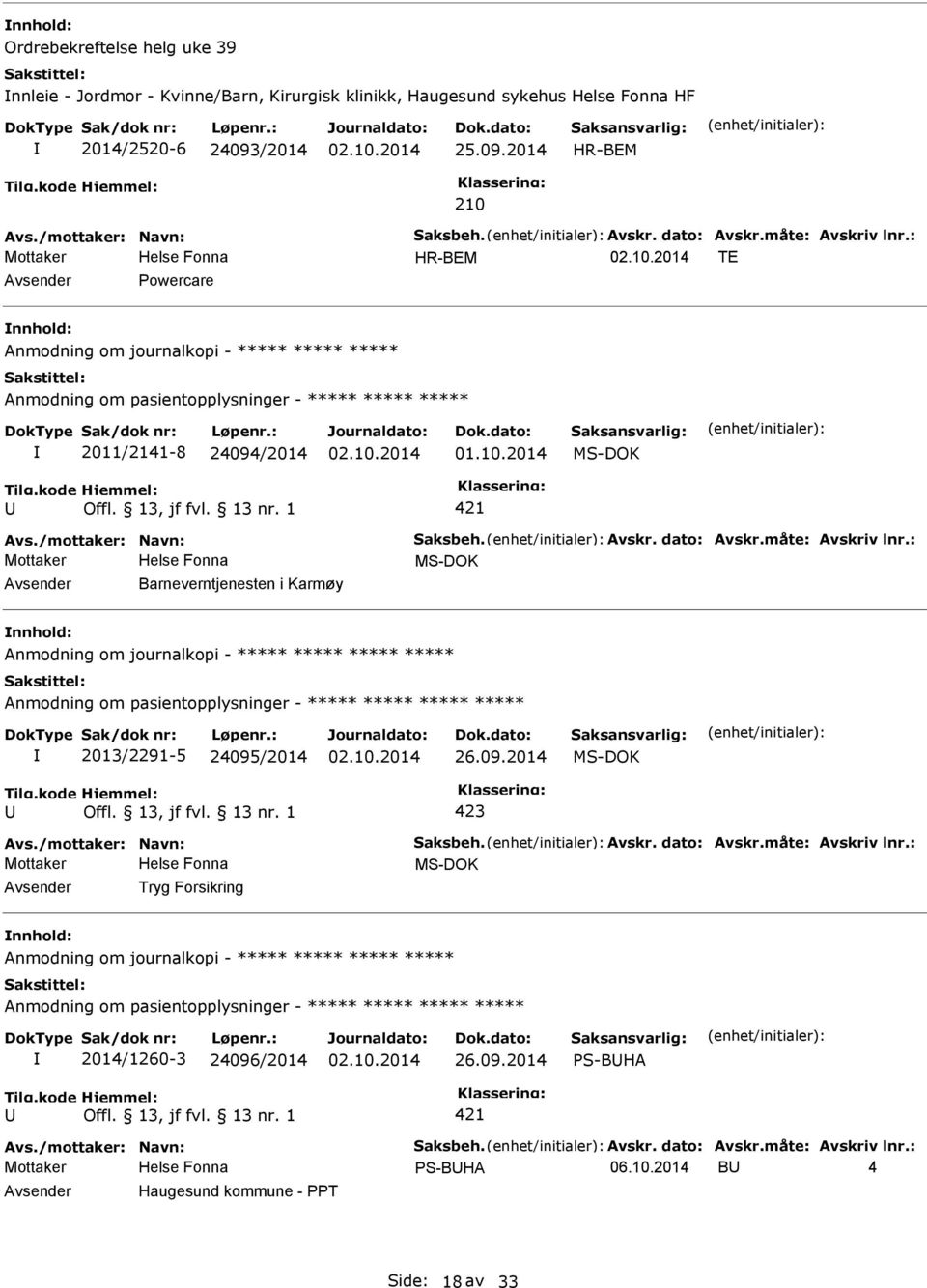 09.2014 Avs./mottaker: Navn: Saksbeh. Avskr. dato: Avskr.måte: Avskriv lnr.: Tryg Forsikring Anmodning om journalkopi - Anmodning om pasientopplysninger - 2014/1260-3 24096/2014 26.09.2014 S-BHA 421 Avs.