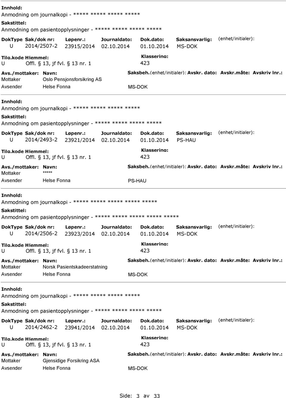 måte: Avskriv lnr.: S-HA Anmodning om journalkopi - Anmodning om pasientopplysninger - 2014/2506-2 23923/2014 Avs./mottaker: Navn: Saksbeh. Avskr. dato: Avskr.måte: Avskriv lnr.: Mottaker Norsk asientskadeerstatning Anmodning om journalkopi - Anmodning om pasientopplysninger - 2014/2462-2 23941/2014 Avs.