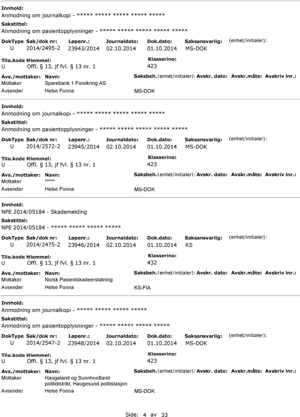 : NE 2014/05184 - Skademelding NE 2014/05184-2014/2475-2 23946/2014 KS 432 Avs./mottaker: Navn: Saksbeh. Avskr. dato: Avskr.måte: Avskriv lnr.