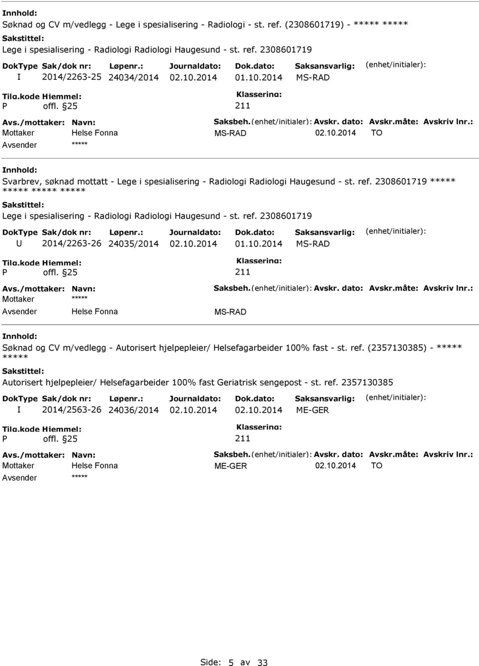 2308601719 Lege i spesialisering - Radiologi Radiologi Haugesund - st. ref. 2308601719 2014/2263-26 24035/2014 MS-RAD Avs./mottaker: Navn: Saksbeh. Avskr. dato: Avskr.