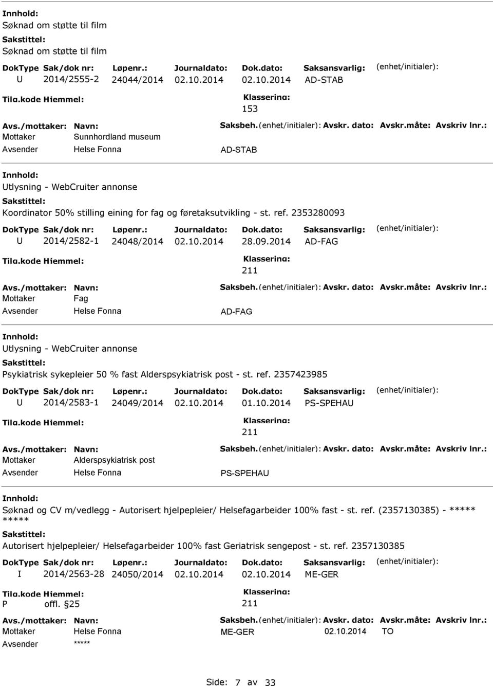 /mottaker: Navn: Saksbeh. Avskr. dato: Avskr.måte: Avskriv lnr.: Mottaker Fag AD-FAG tlysning - WebCruiter annonse sykiatrisk sykepleier 50 % fast Alderspsykiatrisk post - st. ref.