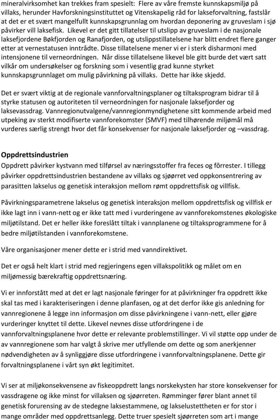 Likevel er det gitt tillatelser til utslipp av gruveslam i de nasjonale laksefjordene Bøkfjorden og Ranafjorden, og utslippstillatelsene har blitt endret flere ganger etter at vernestatusen inntrådte.