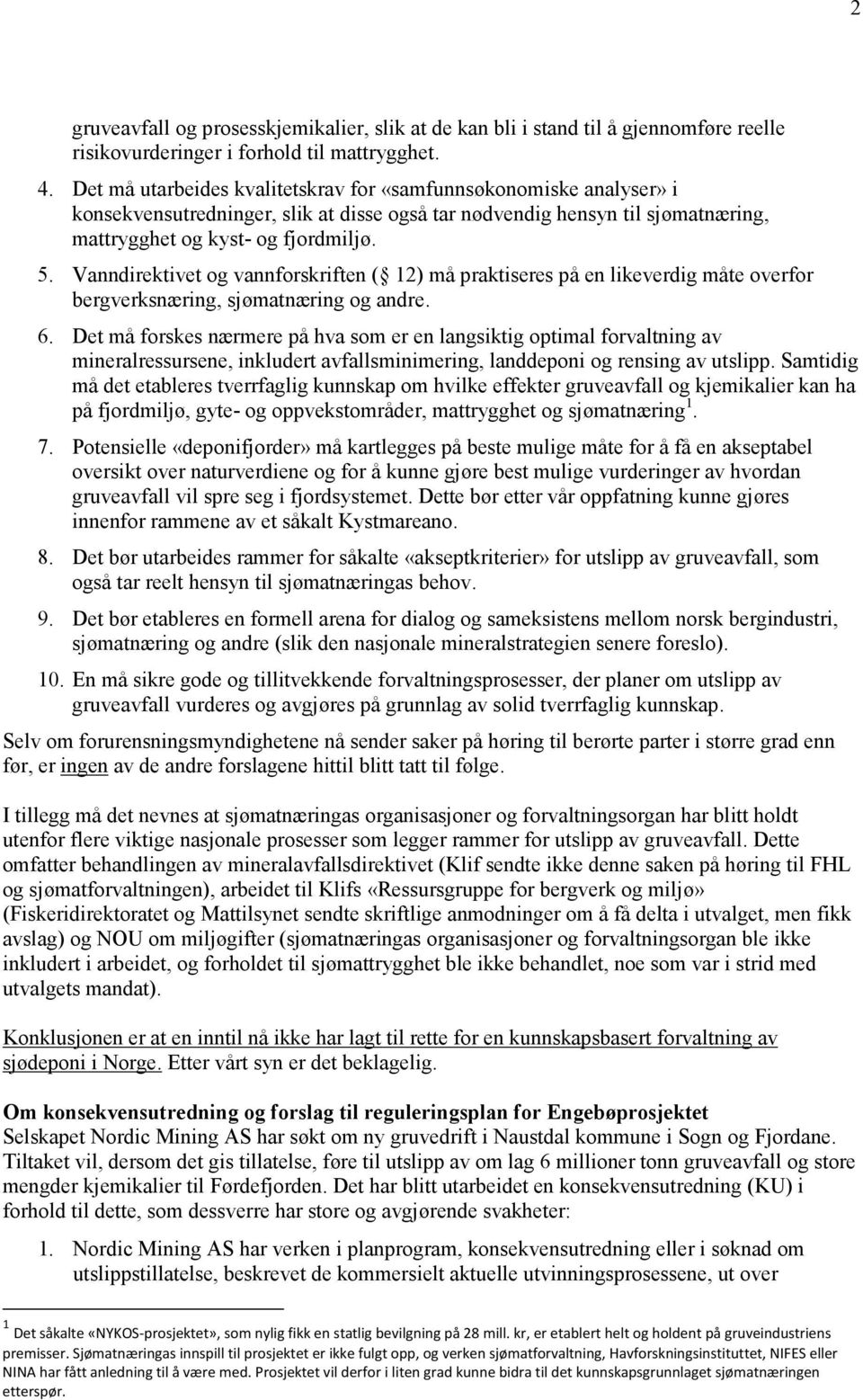 Vanndirektivet og vannforskriften ( 12) må praktiseres på en likeverdig måte overfor bergverksnæring, sjømatnæring og andre. 6.