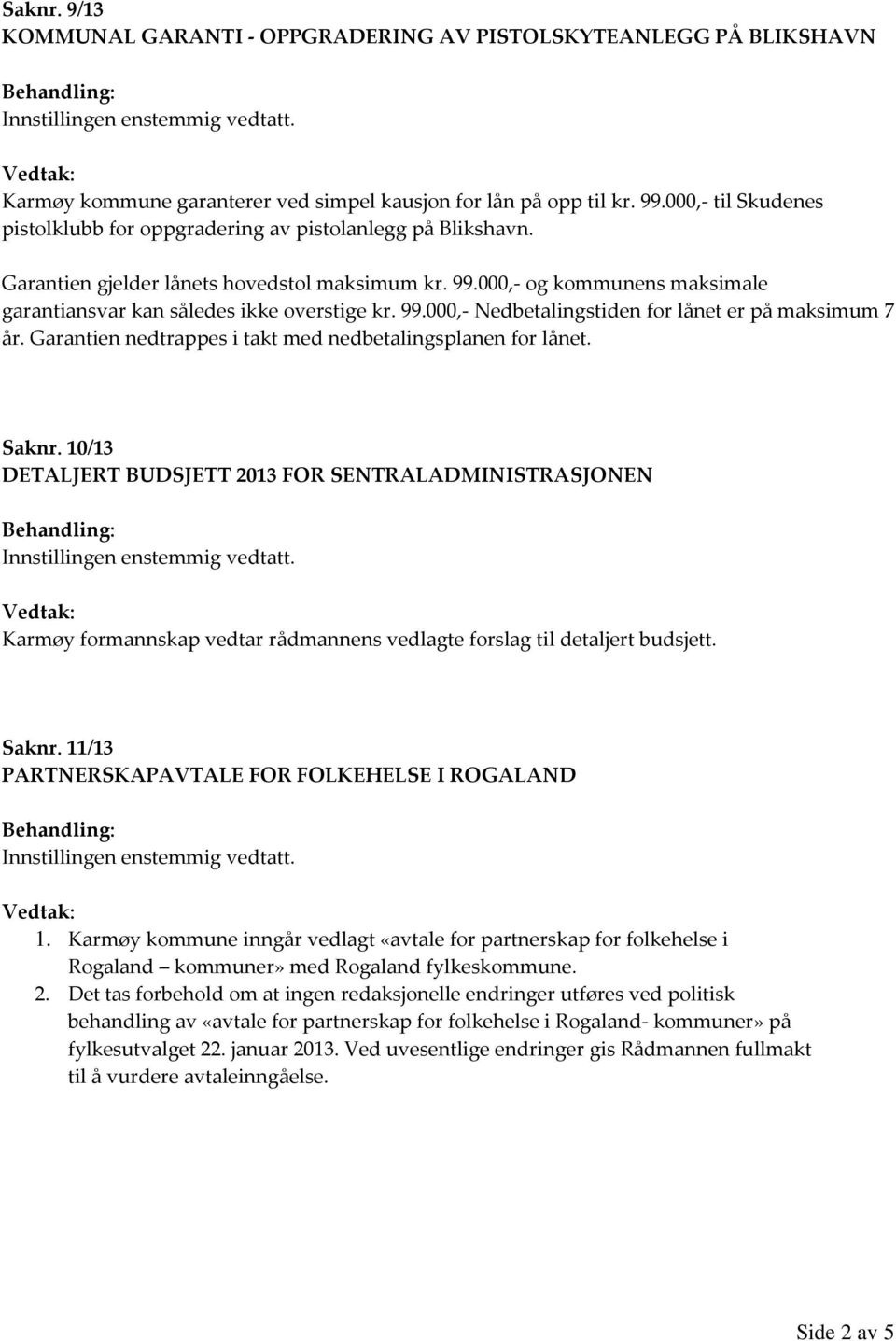 000,- og kommunens maksimale garantiansvar kan således ikke overstige kr. 99.000,- Nedbetalingstiden for lånet er på maksimum 7 år. Garantien nedtrappes i takt med nedbetalingsplanen for lånet. Saknr.