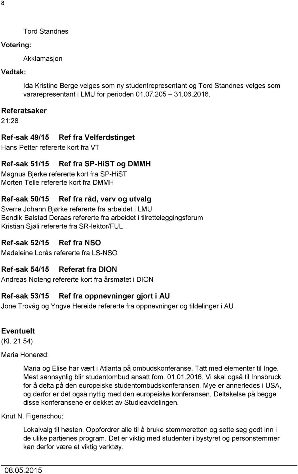 fra DMMH Ref-sak 50/15 Ref fra råd, verv og utvalg Sverre Johann Bjørke refererte fra arbeidet i LMU Bendik Balstad Deraas refererte fra arbeidet i tilretteleggingsforum Kristian Sjøli refererte fra