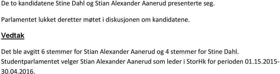 Vedtak Det ble avgitt 6 stemmer for Stian Alexander Aanerud og 4 stemmer for Stine