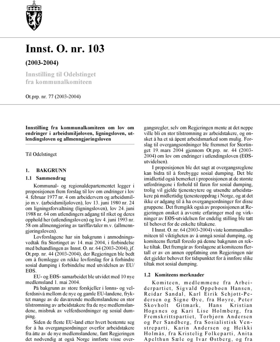 juni 1980 nr. 24 om ligningsforvaltning (ligningsloven), lov 24. juni 1988 nr. 64 om utlendingers adgang til riket og deres opphold her (utlendingsloven) og lov 4. juni 1993 nr.