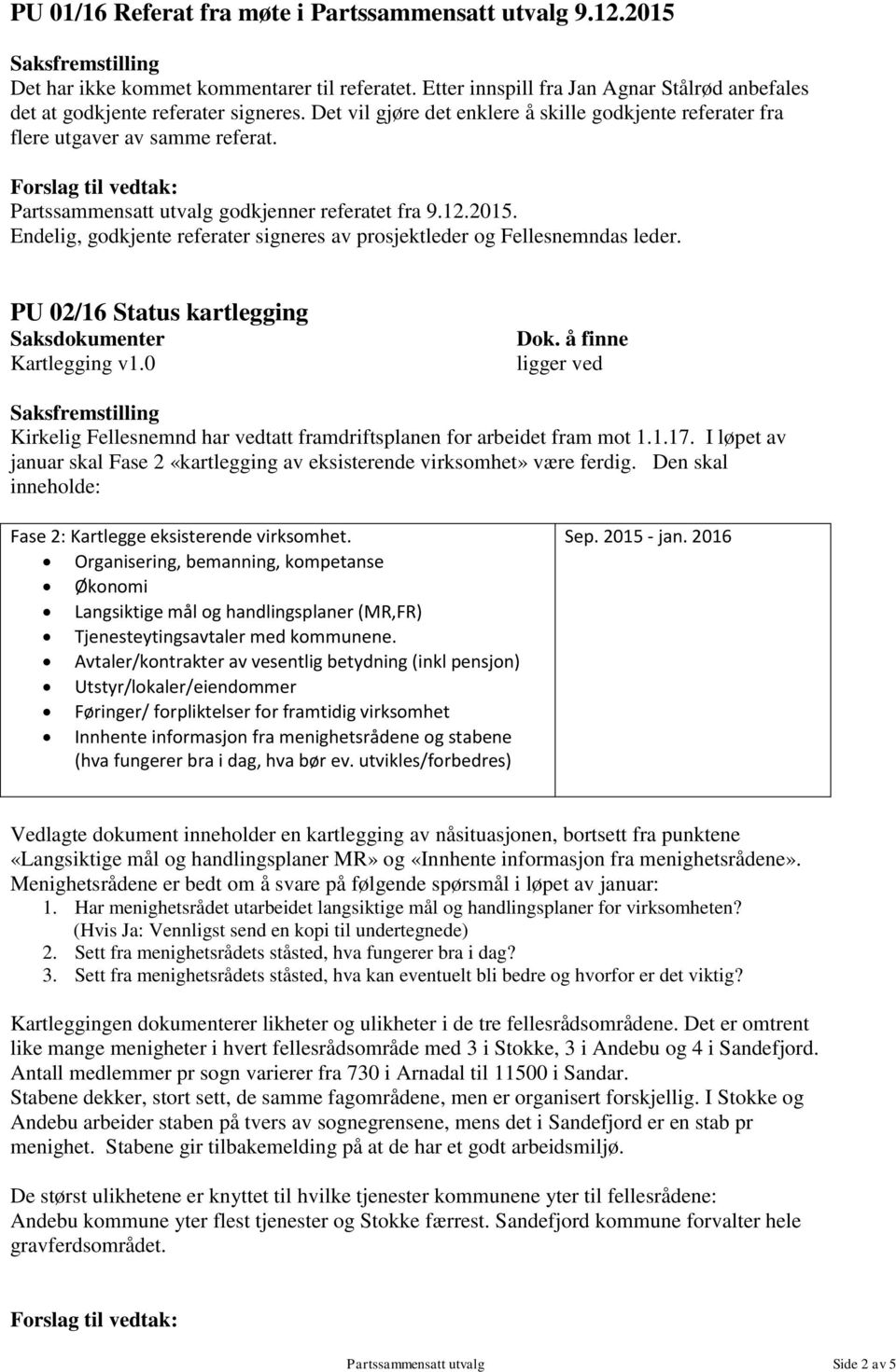 Endelig, godkjente referater signeres av prosjektleder og Fellesnemndas leder. PU 02/16 Status kartlegging Saksdokumenter Kartlegging v1.0 Dok.