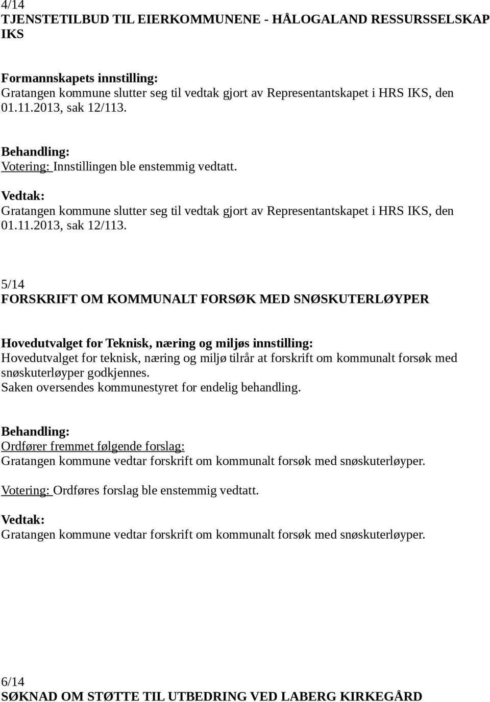 Votering: Innstillingen ble enstemmig vedtatt. Gratangen kommune slutter seg til vedtak gjort av Representantskapet i HRS IKS, den 01.11.