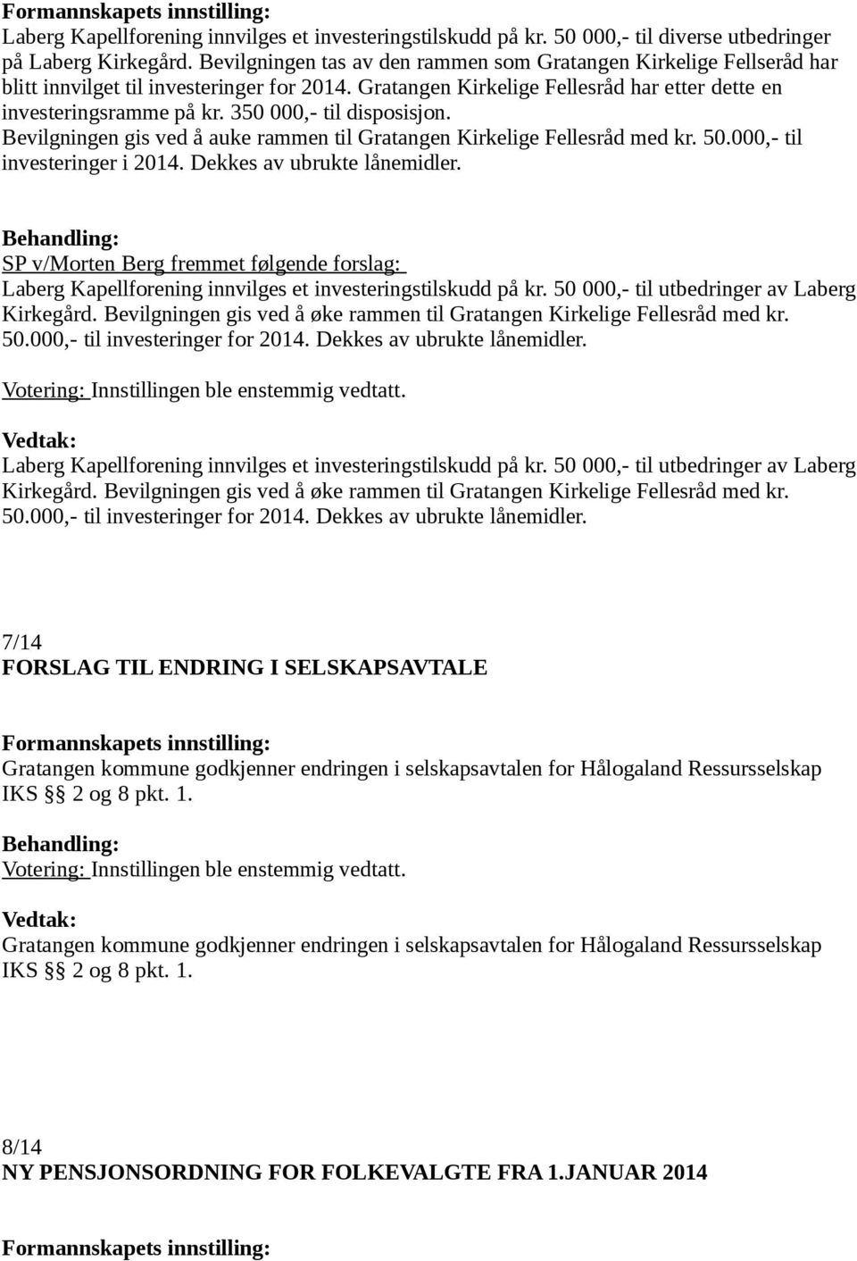 350 000,- til disposisjon. Bevilgningen gis ved å auke rammen til Gratangen Kirkelige Fellesråd med kr. 50.000,- til investeringer i 2014. Dekkes av ubrukte lånemidler.