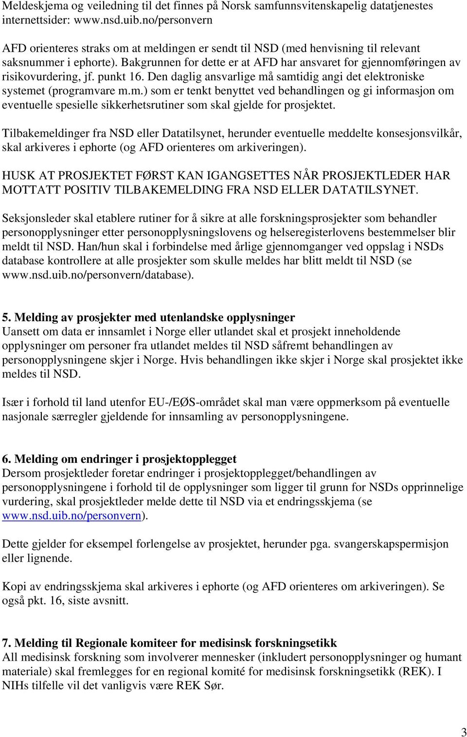 Bakgrunnen for dette er at AFD har ansvaret for gjennomføringen av risikovurdering, jf. punkt 16. Den daglig ansvarlige må samtidig angi det elektroniske systemet (programvare m.m.) som er tenkt benyttet ved behandlingen og gi informasjon om eventuelle spesielle sikkerhetsrutiner som skal gjelde for prosjektet.