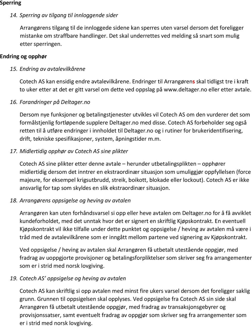 Endringer til Arrangørens skal tidligst tre i kraft to uker etter at det er gitt varsel om dette ved oppslag på www.deltager.no eller etter avtale. 16. Forandringer på Deltager.