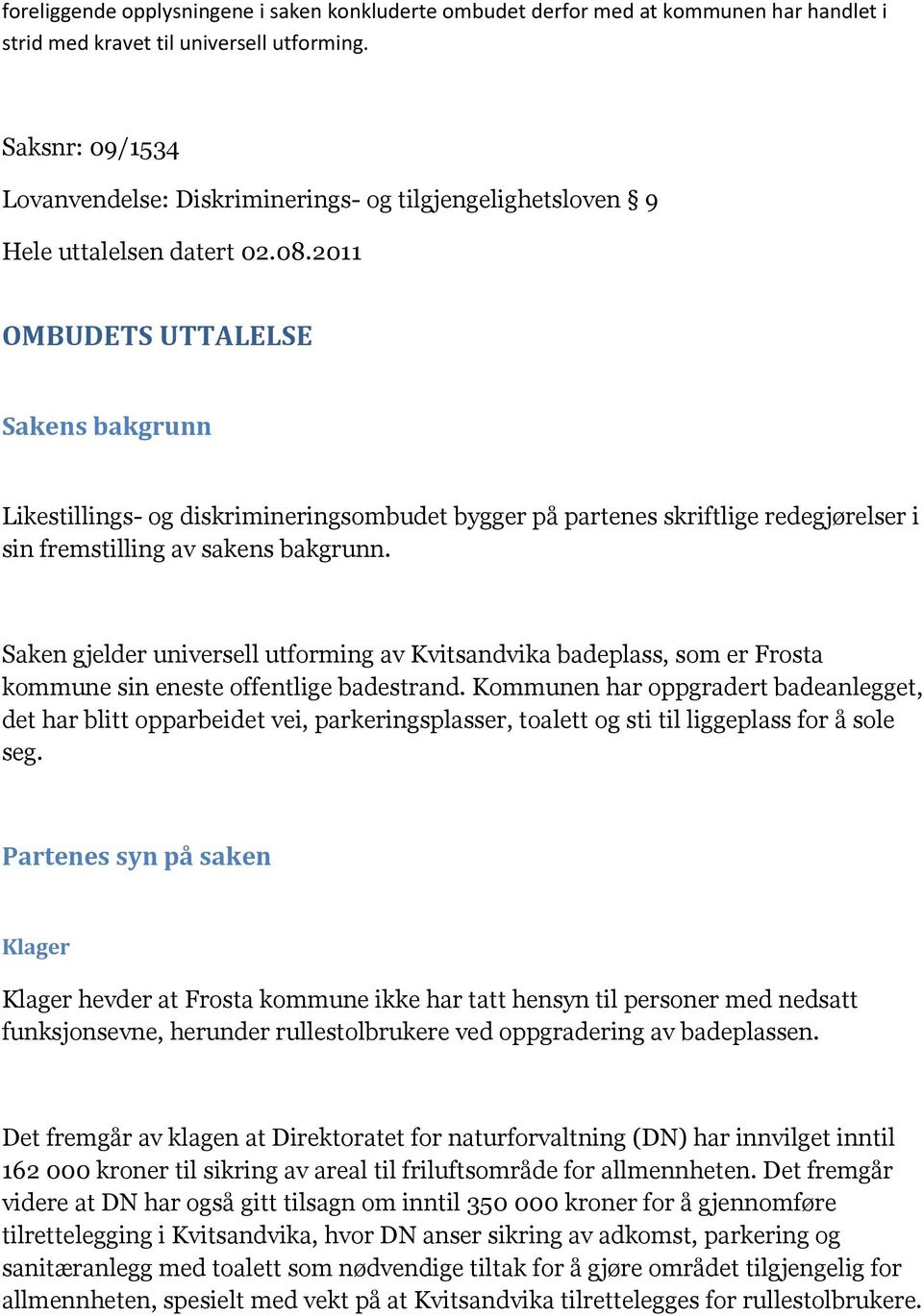 2011 OMBUDETS UTTALELSE Sakens bakgrunn Likestillings- og diskrimineringsombudet bygger på partenes skriftlige redegjørelser i sin fremstilling av sakens bakgrunn.