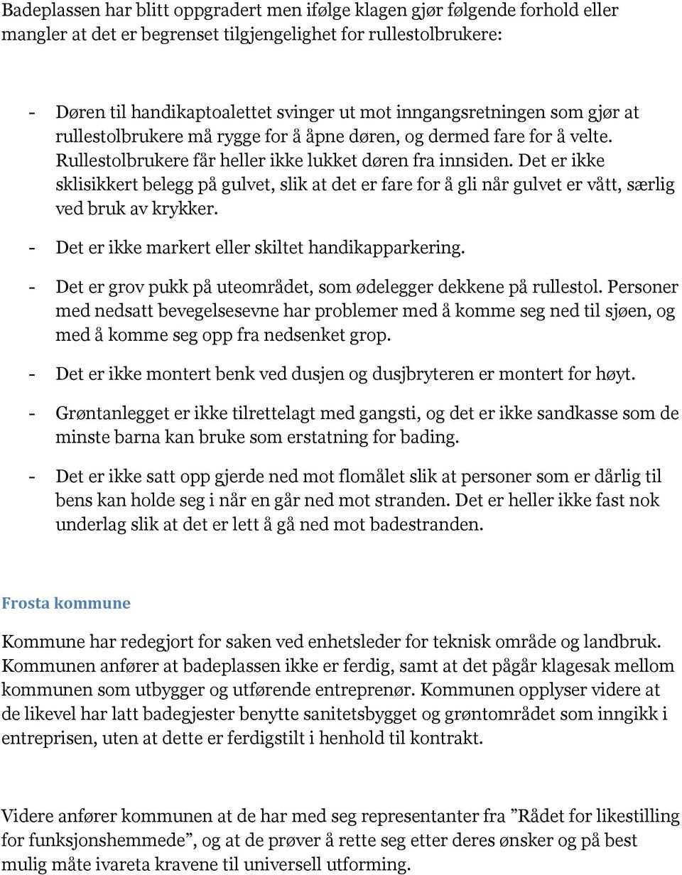 Det er ikke sklisikkert belegg på gulvet, slik at det er fare for å gli når gulvet er vått, særlig ved bruk av krykker. - Det er ikke markert eller skiltet handikapparkering.