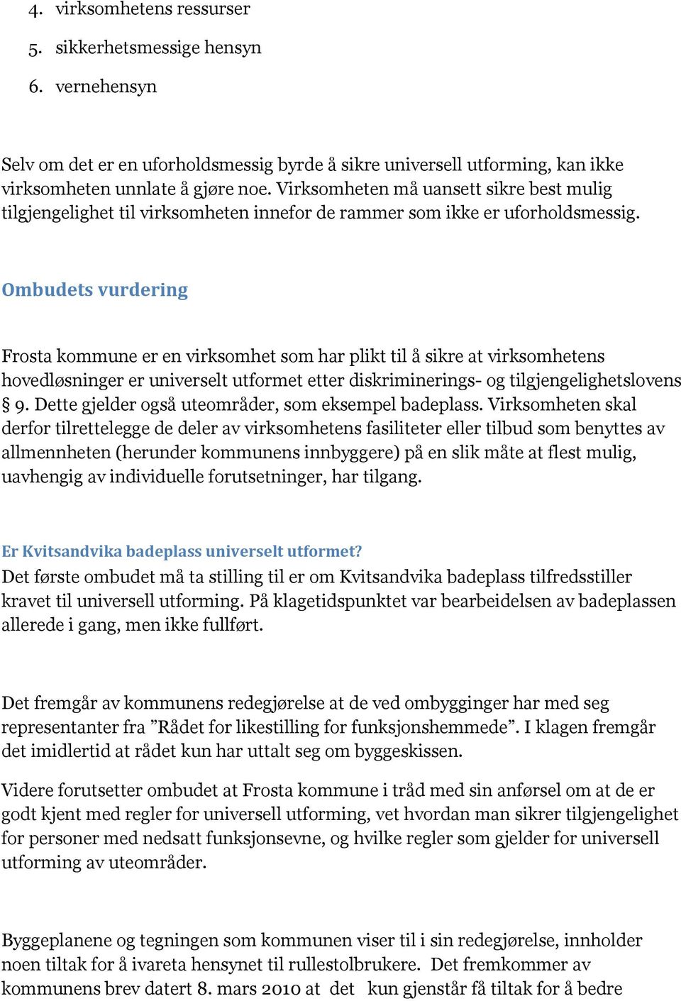 Ombudets vurdering Frosta kommune er en virksomhet som har plikt til å sikre at virksomhetens hovedløsninger er universelt utformet etter diskriminerings- og tilgjengelighetslovens 9.