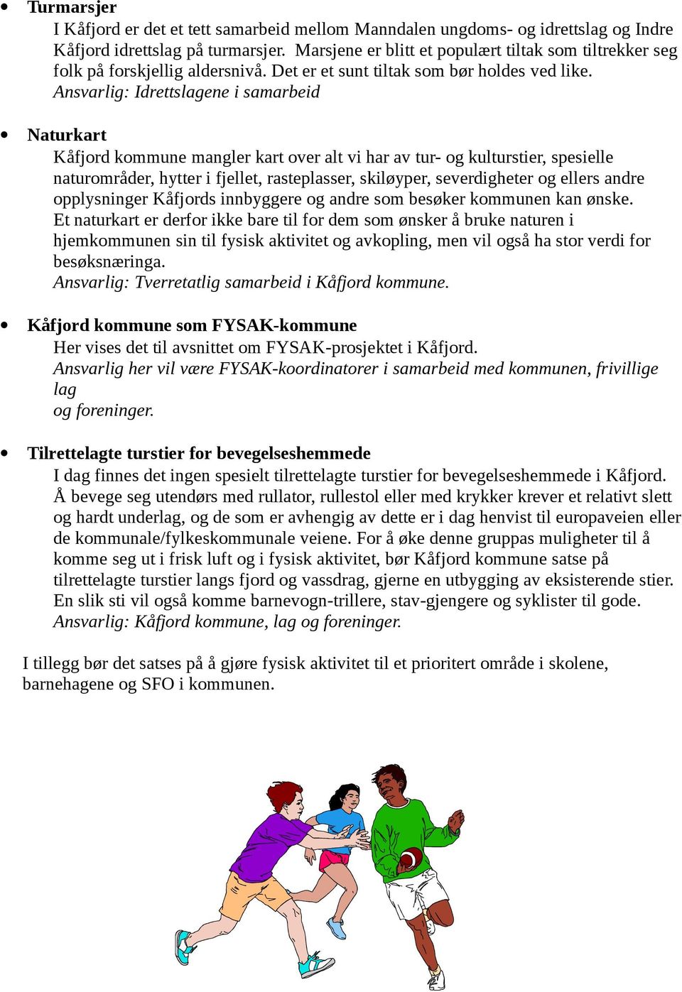 Ansvarlig: Idrettslagene i samarbeid Naturkart Kåfjord kommune mangler kart over alt vi har av tur- og kulturstier, spesielle naturområder, hytter i fjellet, rasteplasser, skiløyper, severdigheter og