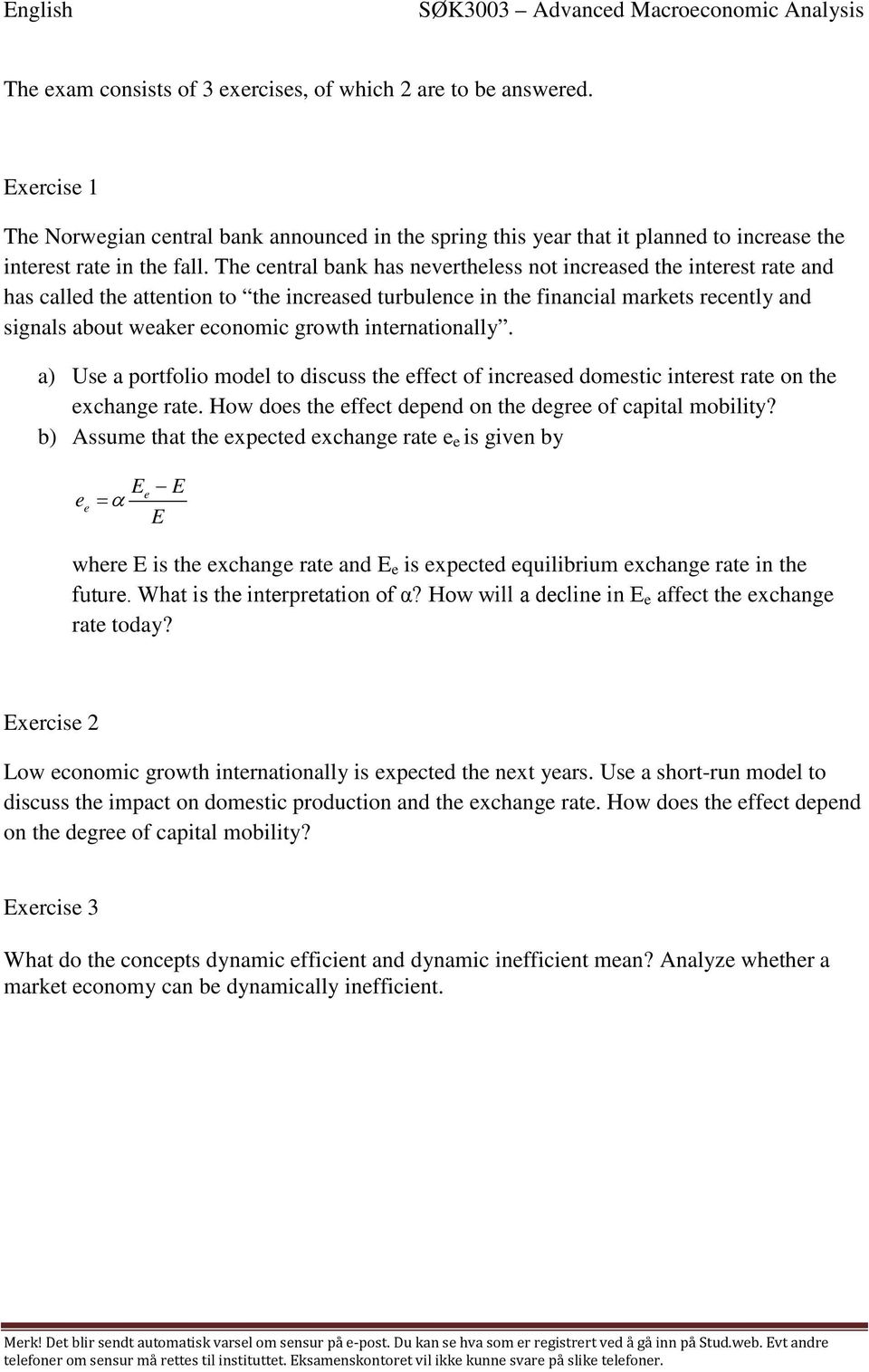 The central bank has nevertheless not increased the interest rate and has called the attention to the increased turbulence in the financial markets recently and signals about weaker economic growth