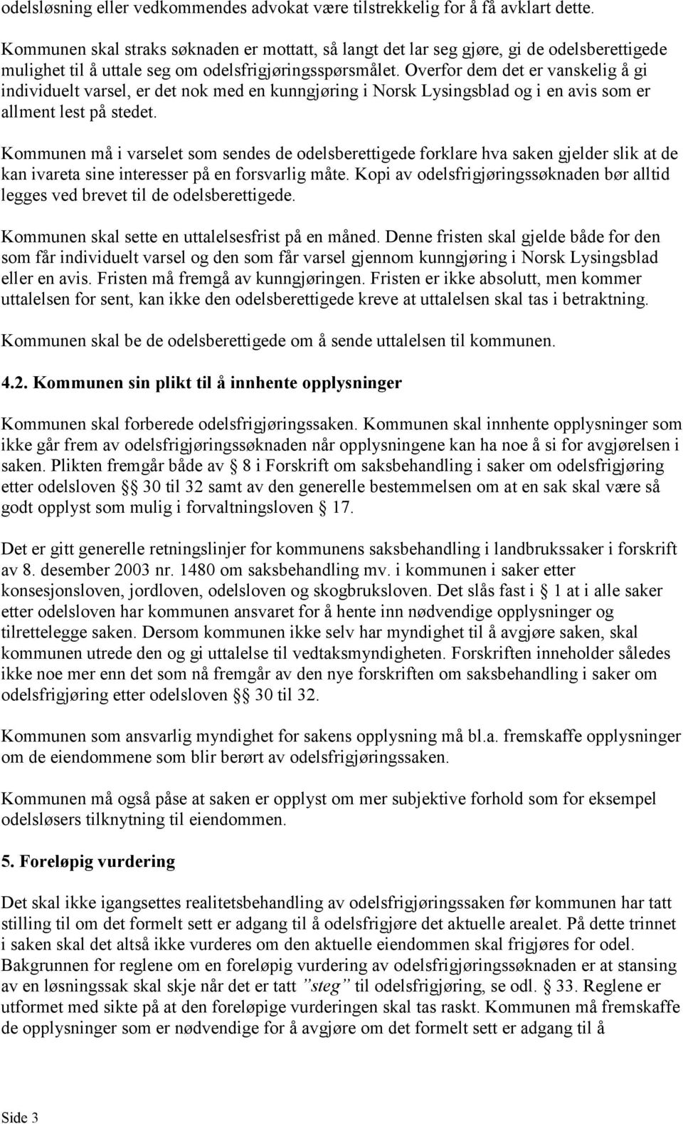 Overfor dem det er vanskelig å gi individuelt varsel, er det nok med en kunngjøring i Norsk Lysingsblad og i en avis som er allment lest på stedet.