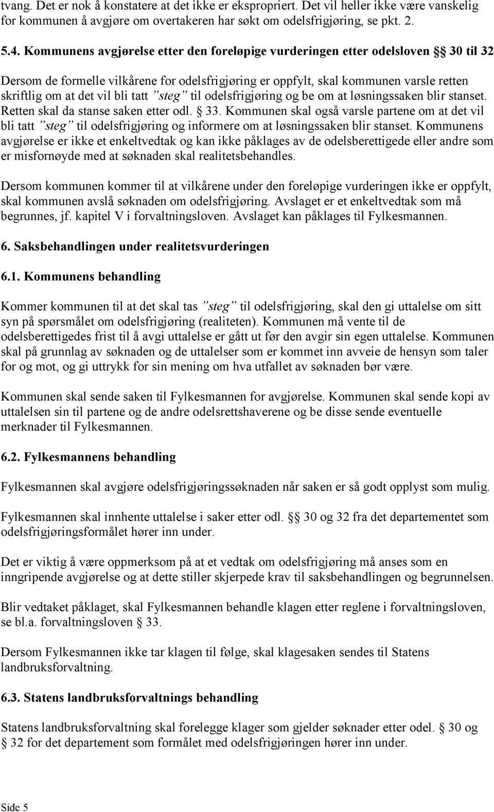 tatt steg til odelsfrigjøring og be om at løsningssaken blir stanset. Retten skal da stanse saken etter odl. 33.