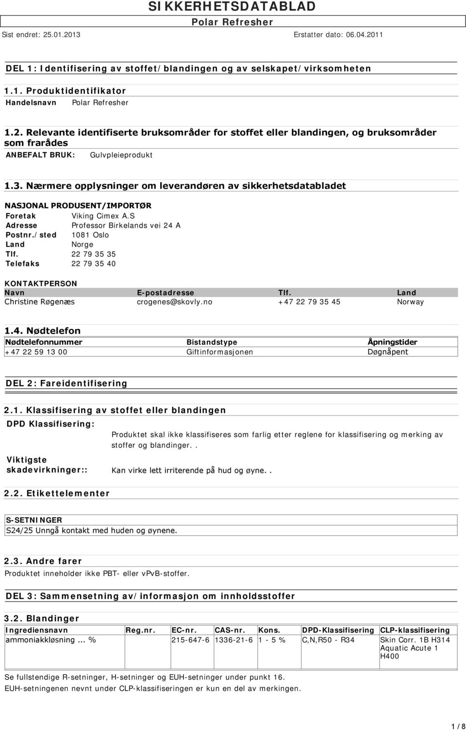 Nærmere opplysninger om leverandøren av sikkerhetsdatabladet NASJONAL PRODUSENT/IMPORTØR Foretak Viking Cimex A.S Adresse Professor Birkelands vei 24 A Postnr./sted 1081 Oslo Land Norge Tlf.