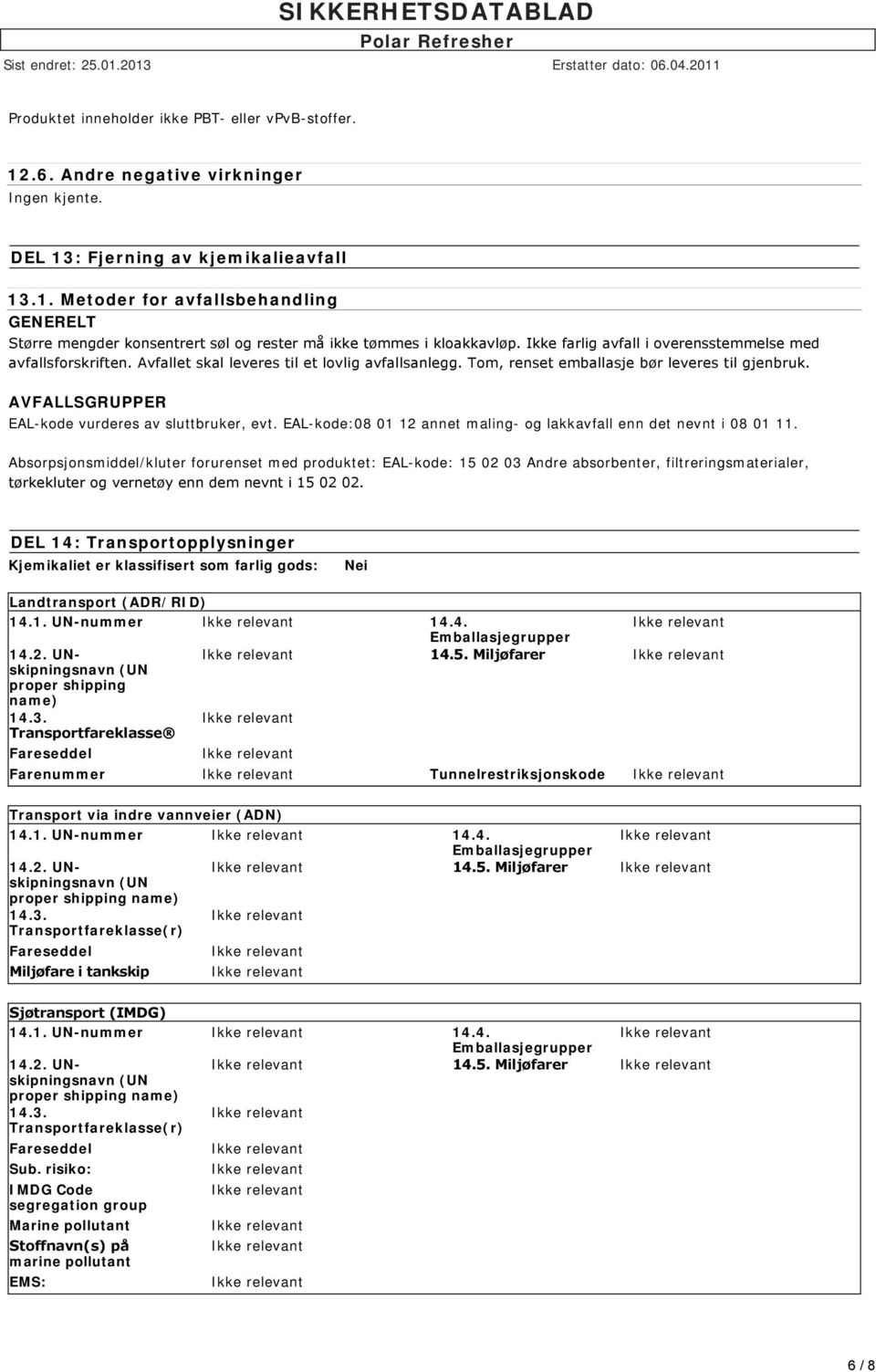 AVFALLSGRUPPER EAL-kode vurderes av sluttbruker, evt. EAL-kode:08 01 12 annet maling- og lakkavfall enn det nevnt i 08 01 11.