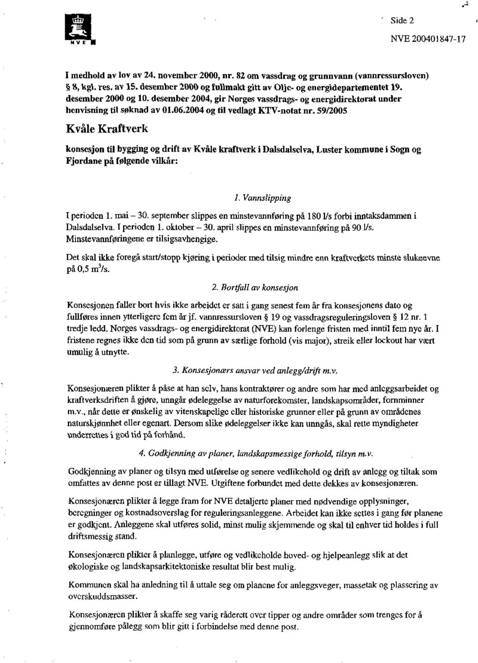 2004 og til vedlagt KTV-notat nr. 59/2005 Kvåle Kraftverk konsesjon til bygging og drift av Kvåle kraftverk i Dalsdalselva, Luster kommune i Sogn og Fjordane på følgende vilkår: 1.