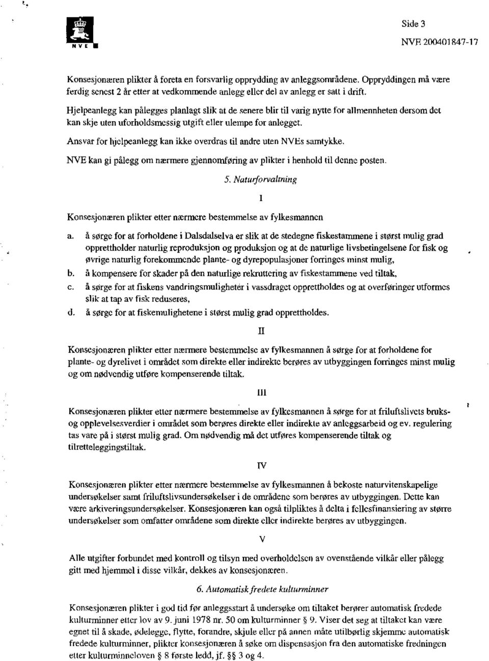 Hjelpeanlegg kan pålegges planlagt slik at de senere blir til varig nytte for allmennheten dersom det kan skje uten uforholdsmessig utgift eller ulempe for anlegget.