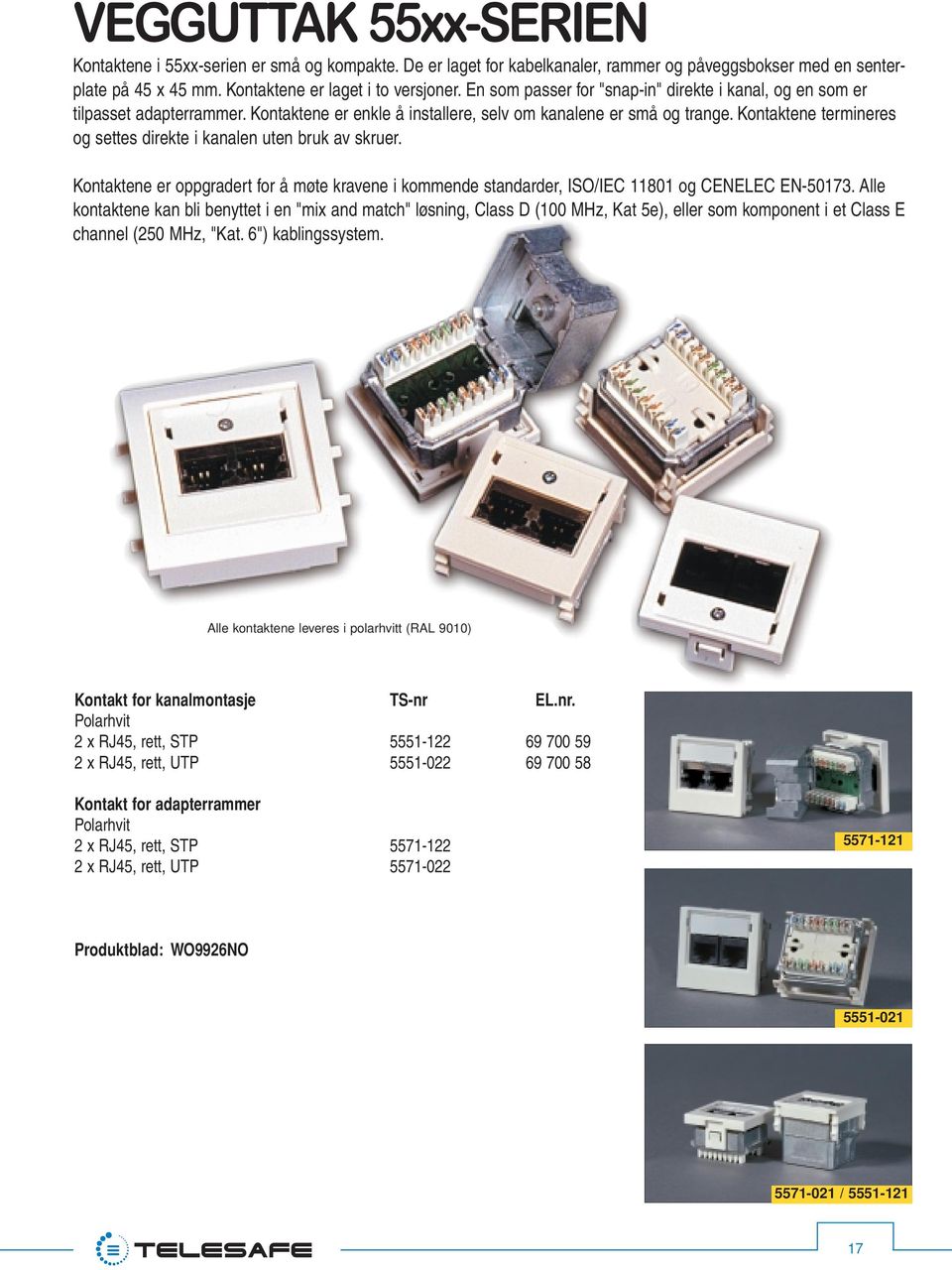 Kontaktene termineres og settes direkte i kanalen uten bruk av skruer. Kontaktene er oppgradert for å møte kravene i kommende standarder, ISO/IEC 11801 og CENELEC EN-50173.