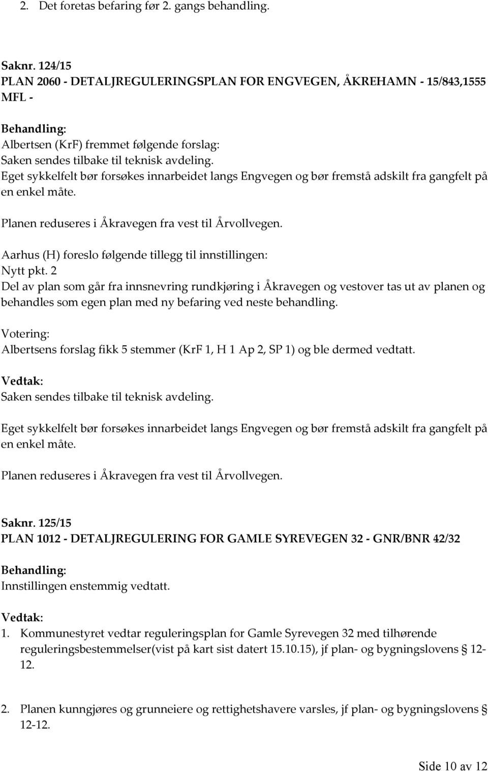 Eget sykkelfelt bør forsøkes innarbeidet langs Engvegen og bør fremstå adskilt fra gangfelt på en enkel måte. Planen reduseres i Åkravegen fra vest til Årvollvegen.