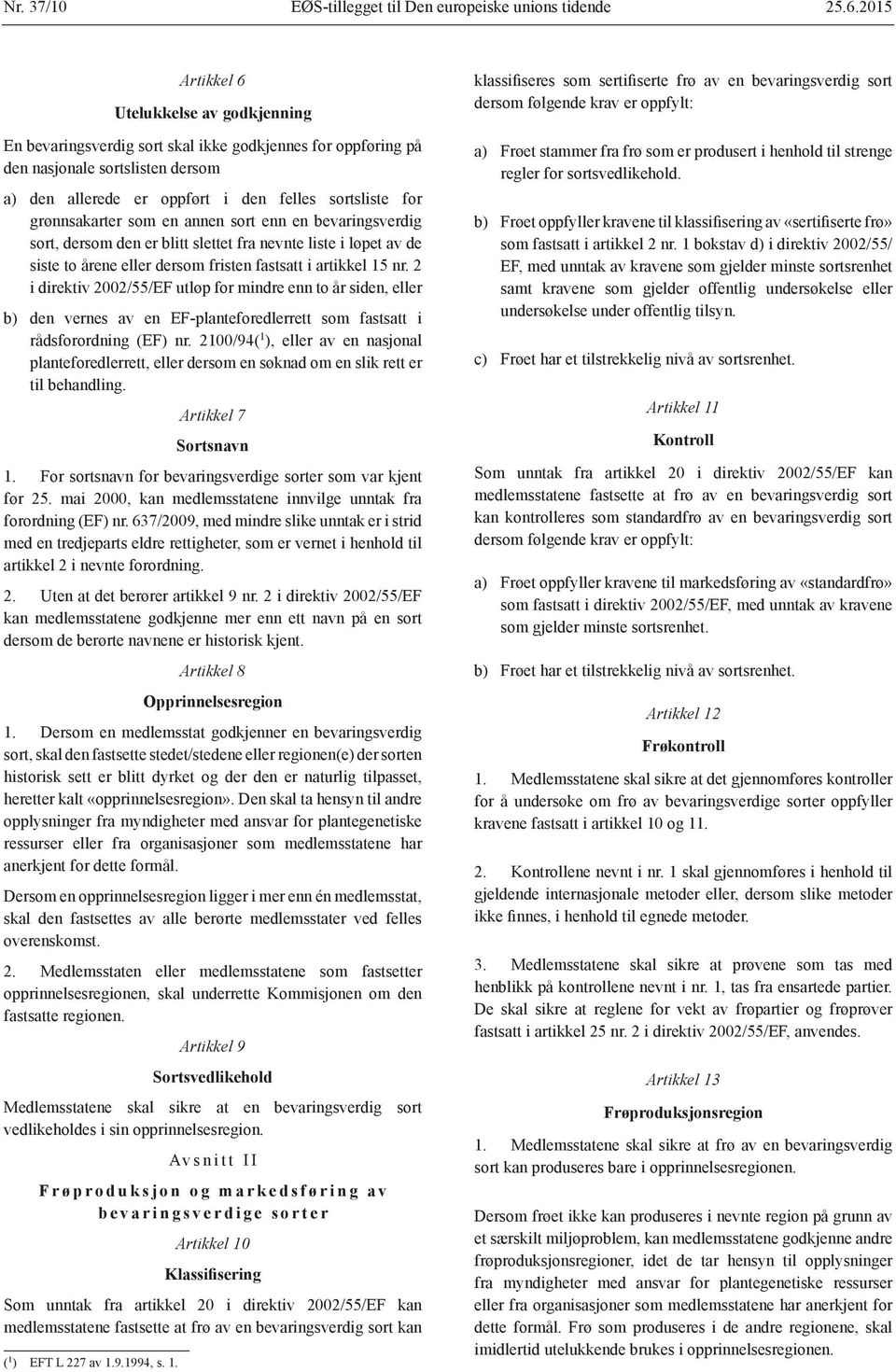 grønnsakarter som en annen sort enn en bevaringsverdig sort, dersom den er blitt slettet fra nevnte liste i løpet av de siste to årene eller dersom fristen fastsatt i artikkel 15 nr.