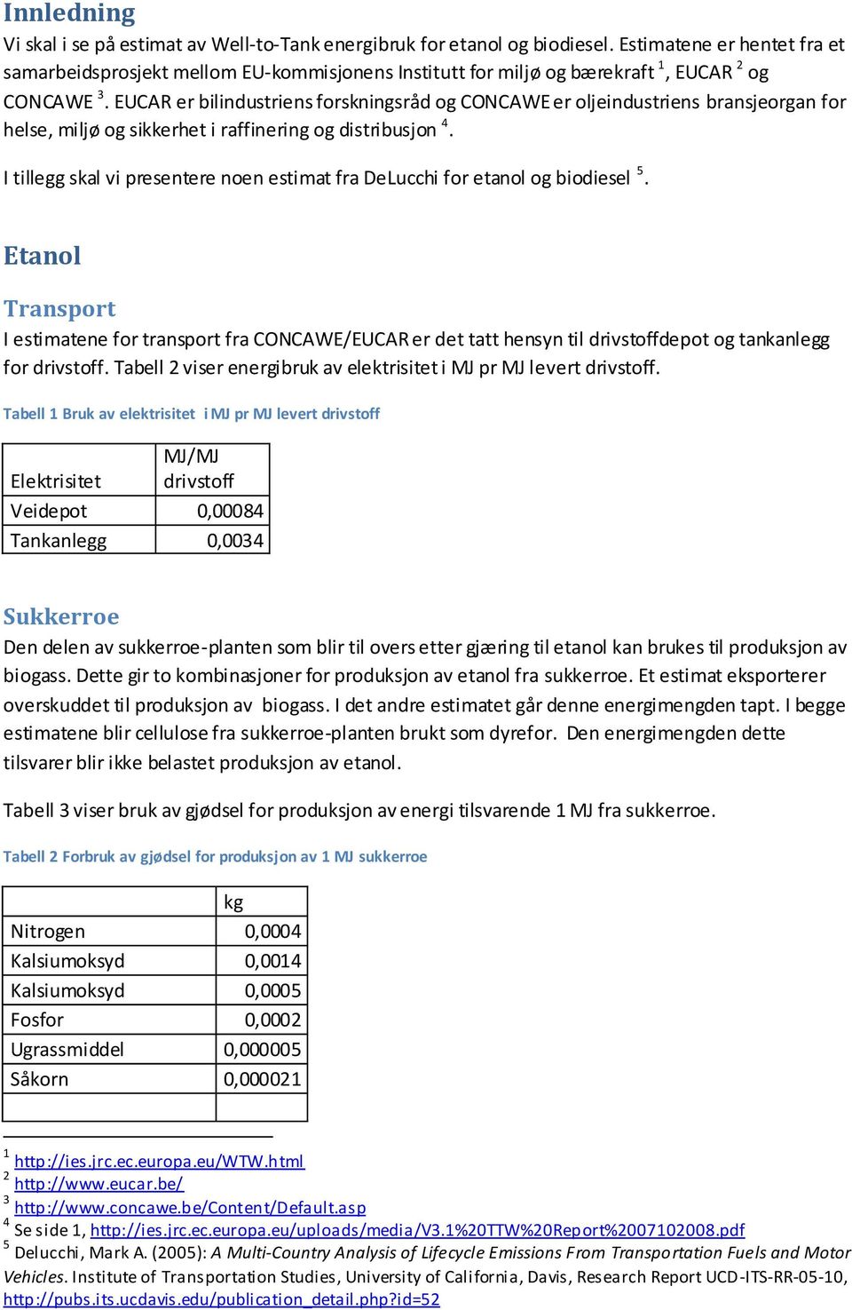 EUCAR er bilindustriens forskningsråd og CONCAWE er oljeindustriens bransjeorgan for helse, miljø og sikkerhet i raffinering og distribusjon 4.