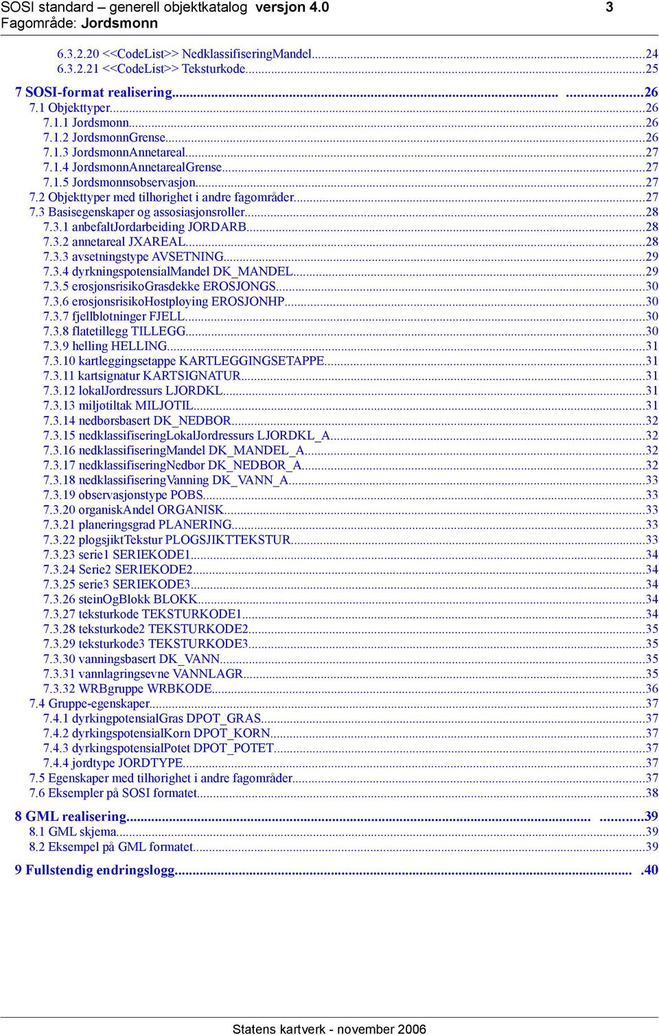 ..28 7.3.1 anbefaltjordarbeiding JORDARB...28 7.3.2 annetareal JXAREAL...28 7.3.3 avsetningstype AVSETNING...29 7.3.4 dyrkningspotensialmandel DK_MANDEL...29 7.3.5 erosjonsrisikograsdekke EROSJONGS.