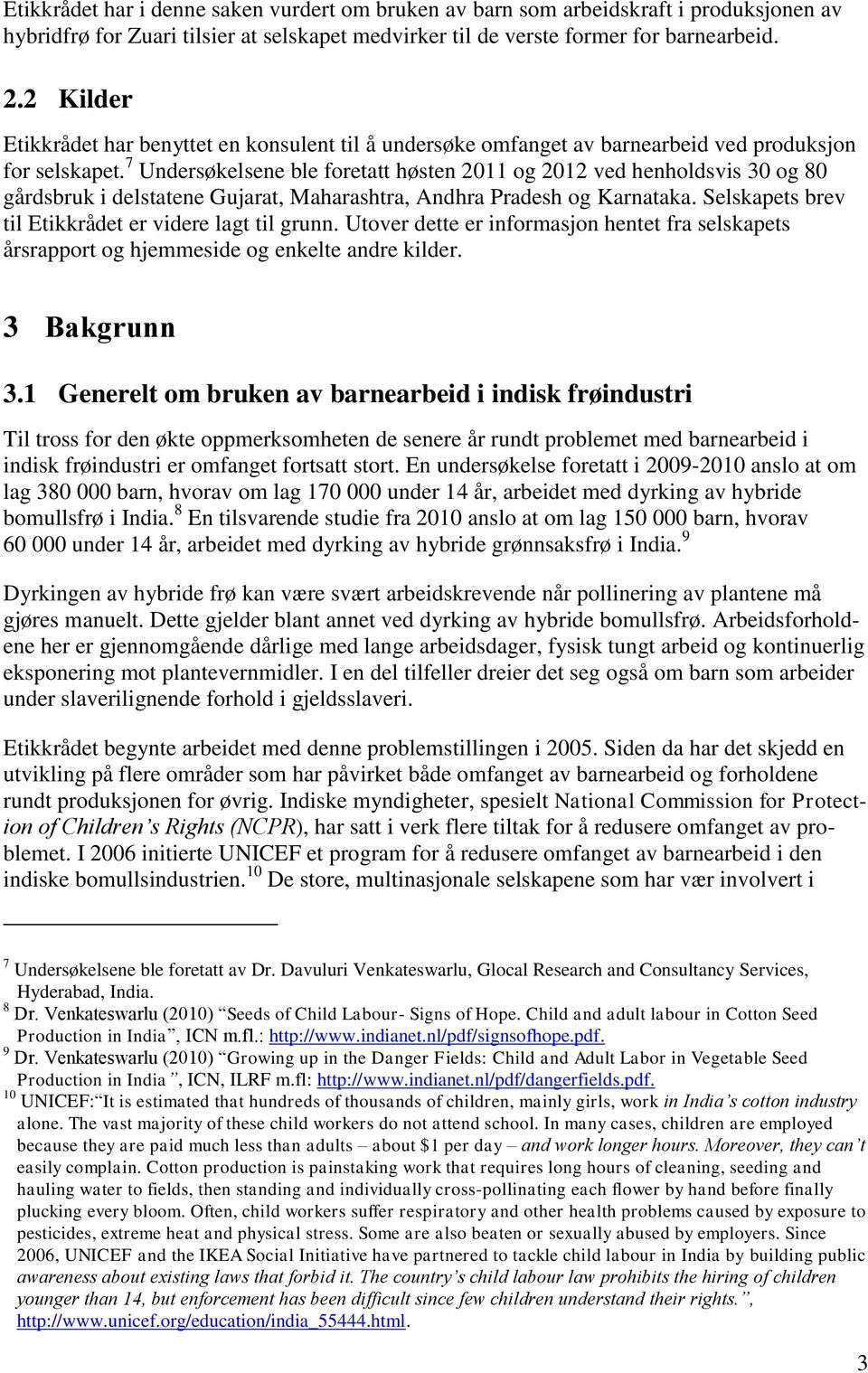 7 Undersøkelsene ble foretatt høsten 2011 og 2012 ved henholdsvis 30 og 80 gårdsbruk i delstatene Gujarat, Maharashtra, Andhra Pradesh og Karnataka.