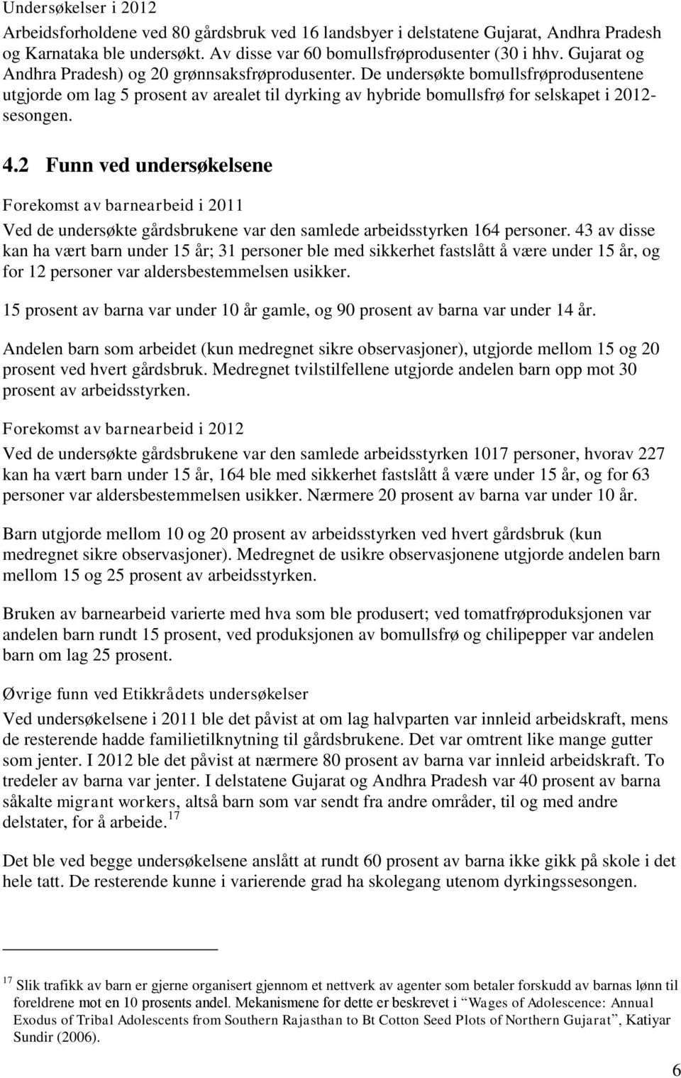 2 Funn ved undersøkelsene Forekomst av barnearbeid i 2011 Ved de undersøkte gårdsbrukene var den samlede arbeidsstyrken 164 personer.